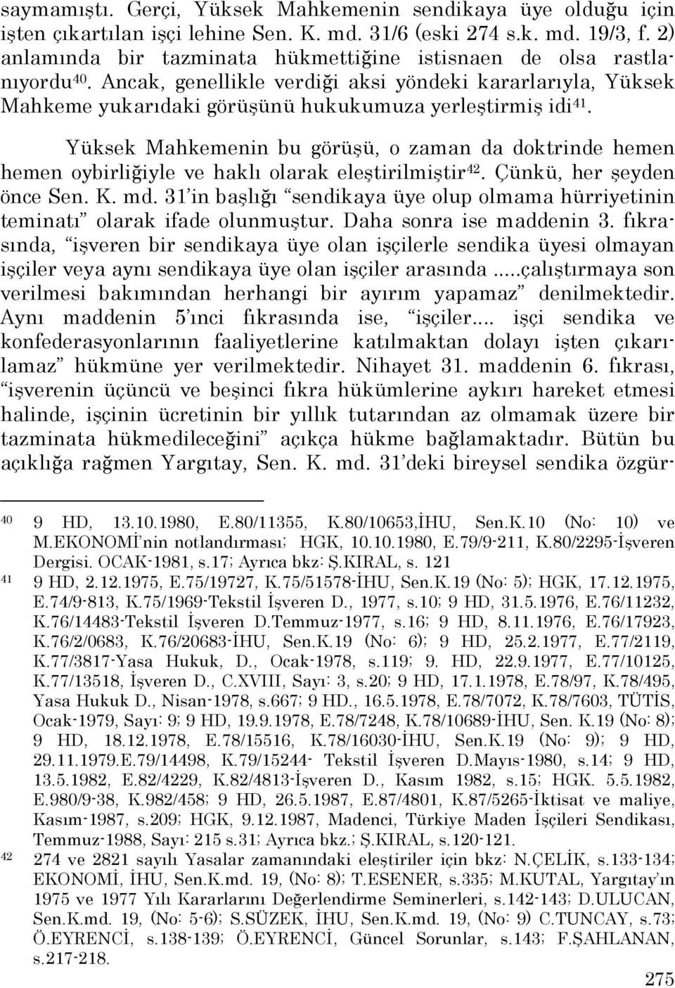 Yüksek Mahkemenin bu görüşü, o zaman da doktrinde hemen hemen oybirliğiyle ve haklı olarak eleştirilmiştir 42. Çünkü, her şeyden önce Sen. K. md.