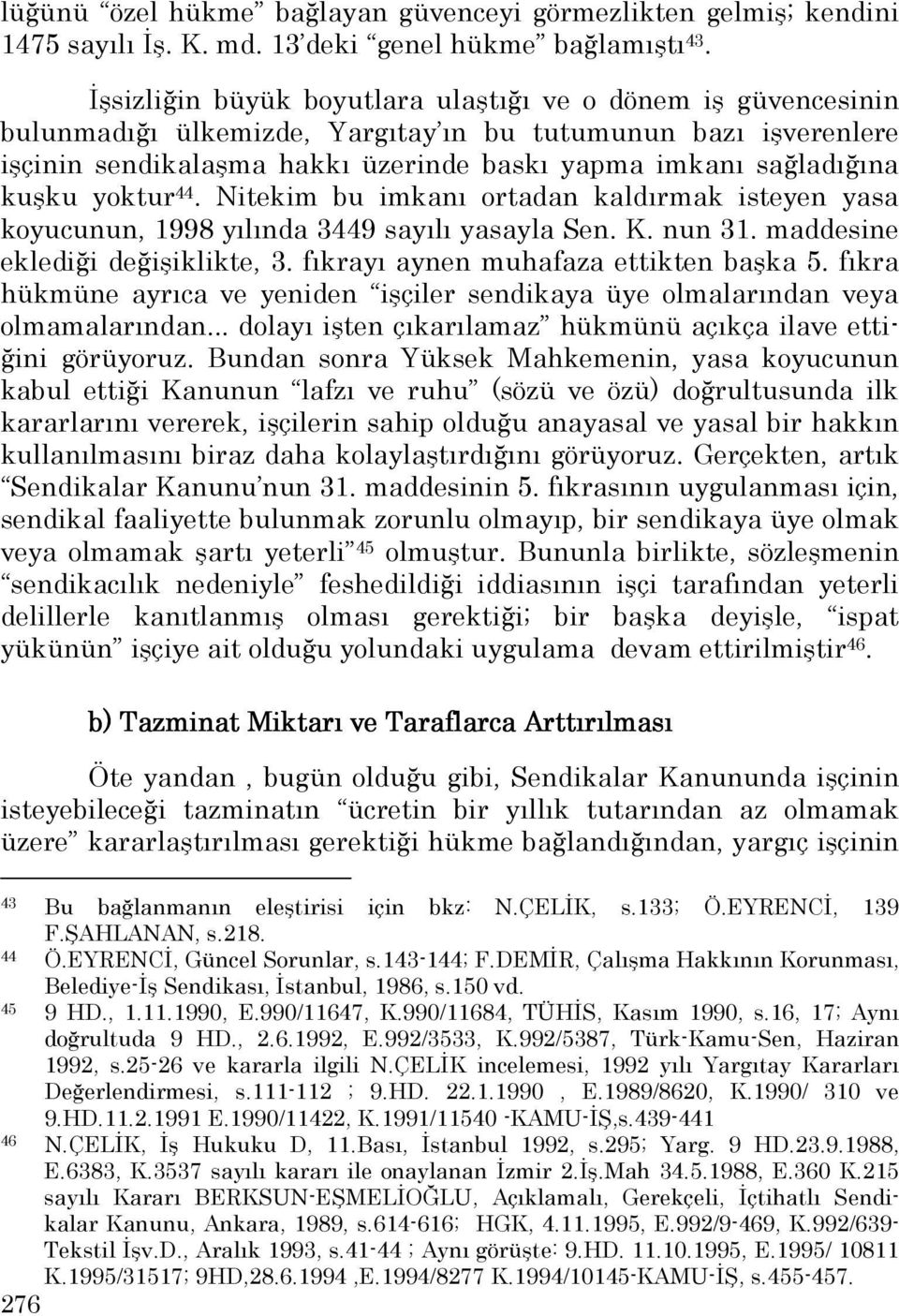 kuşku yoktur 44. Nitekim bu imkanı ortadan kaldırmak isteyen yasa koyucunun, 1998 yılında 3449 sayılı yasayla Sen. K. nun 31. maddesine eklediği değişiklikte, 3.