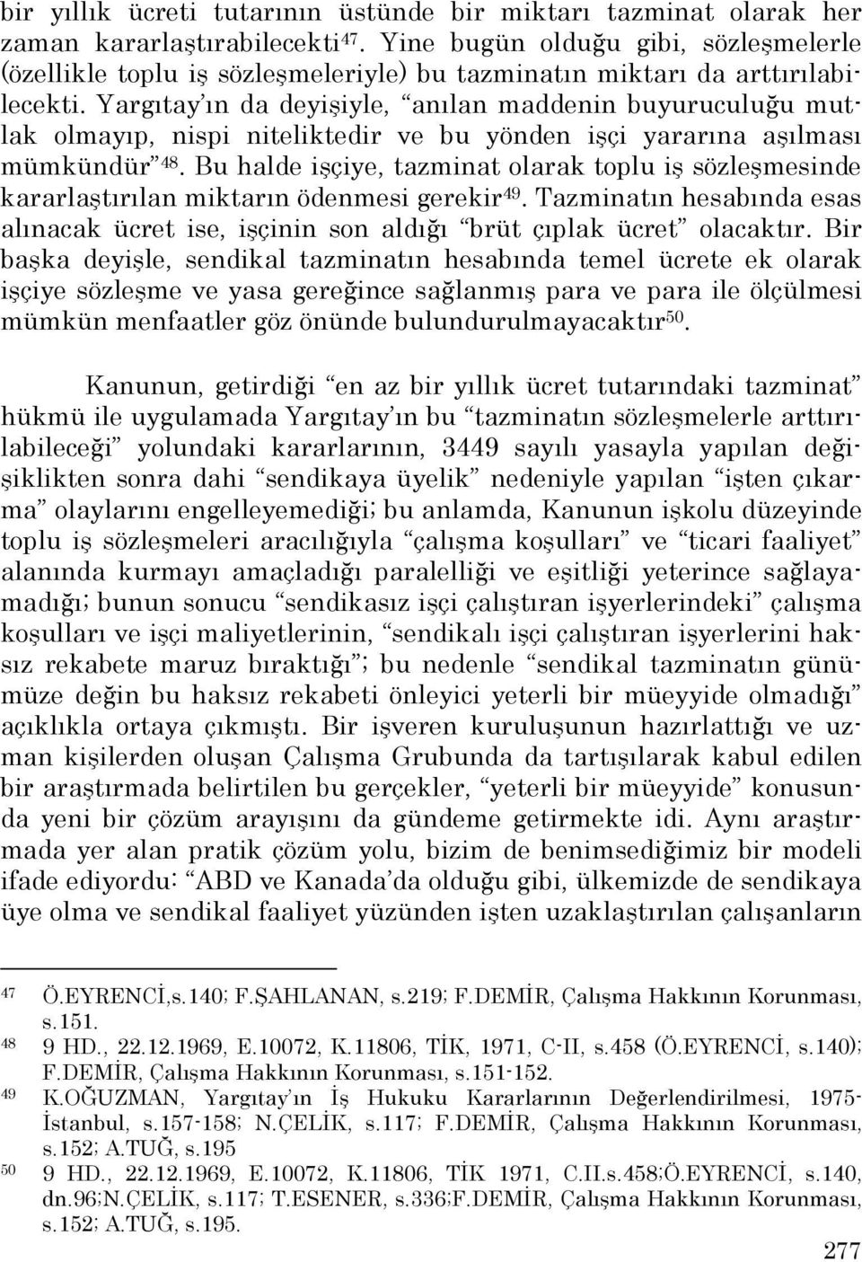 Yargıtay ın da deyişiyle, anılan maddenin buyuruculuğu mutlak olmayıp, nispi niteliktedir ve bu yönden işçi yararına aşılması mümkündür 48.