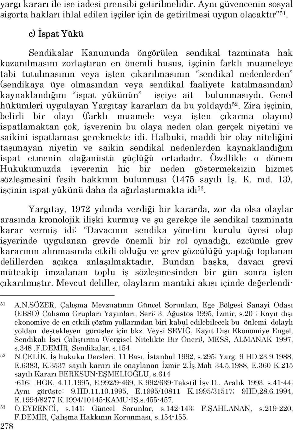 nedenlerden (sendikaya üye olmasından veya sendikal faaliyete katılmasından) kaynaklandığını ispat yükünün işçiye ait bulunmasıydı. Genel hükümleri uygulayan Yargıtay kararları da bu yoldaydı 52.