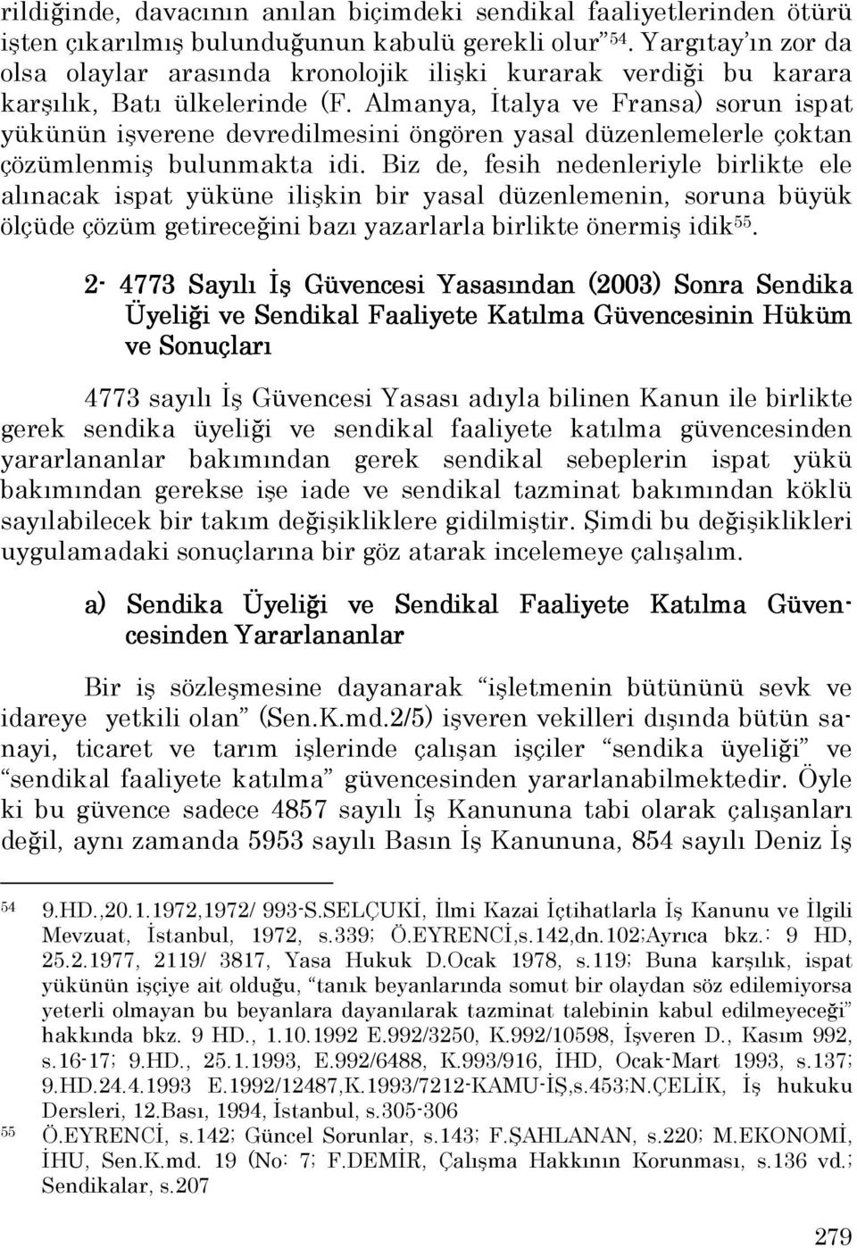 Almanya, Đtalya ve Fransa) sorun ispat yükünün işverene devredilmesini öngören yasal düzenlemelerle çoktan çözümlenmiş bulunmakta idi.