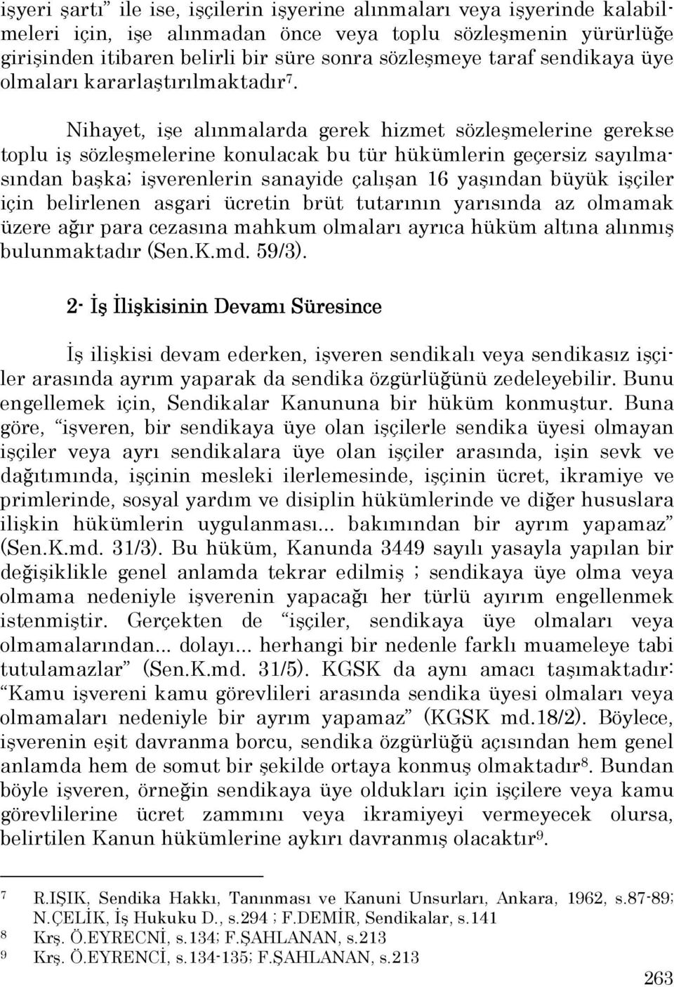 Nihayet, işe alınmalarda gerek hizmet sözleşmelerine gerekse toplu iş sözleşmelerine konulacak bu tür hükümlerin geçersiz sayılmasından başka; işverenlerin sanayide çalışan 16 yaşından büyük işçiler