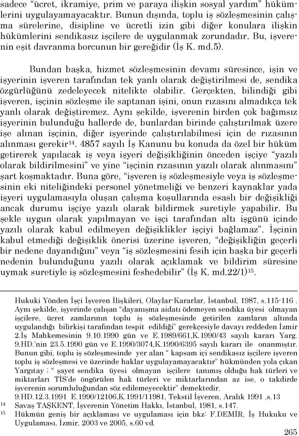 Bu, işverenin eşit davranma borcunun bir gereğidir (Đş K. md.5).