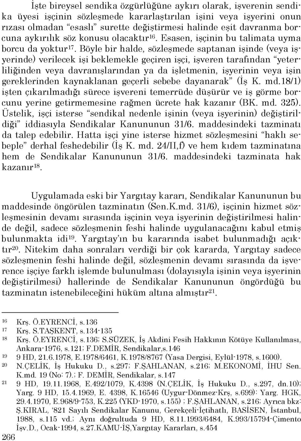 Böyle bir halde, sözleşmede saptanan işinde (veya işyerinde) verilecek işi beklemekle geçiren işçi, işveren tarafından yeterliliğinden veya davranışlarından ya da işletmenin, işyerinin veya işin