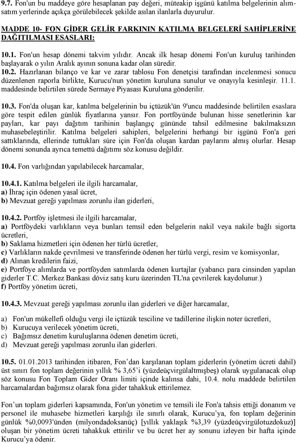 Ancak ilk hesap dönemi Fon'un kuruluş tarihinden başlayarak o yılın Aralık ayının sonuna kadar olan süredir. 10.2.