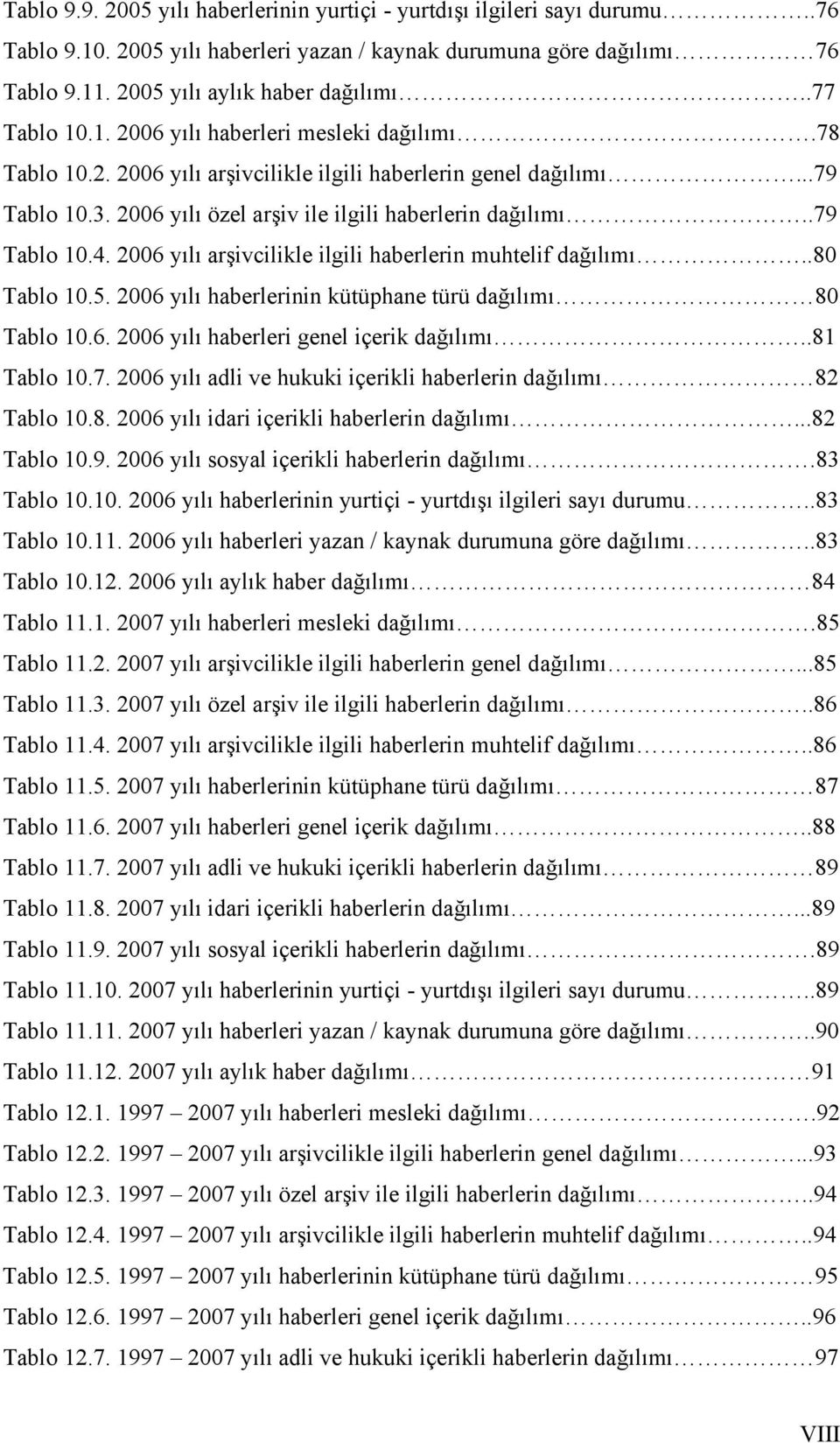 .79 Tablo 10.4. 2006 yılı arşivcilikle ilgili haberlerin muhtelif dağılımı..80 Tablo 10.5. 2006 yılı haberlerinin kütüphane türü dağılımı 80 Tablo 10.6. 2006 yılı haberleri genel içerik dağılımı.