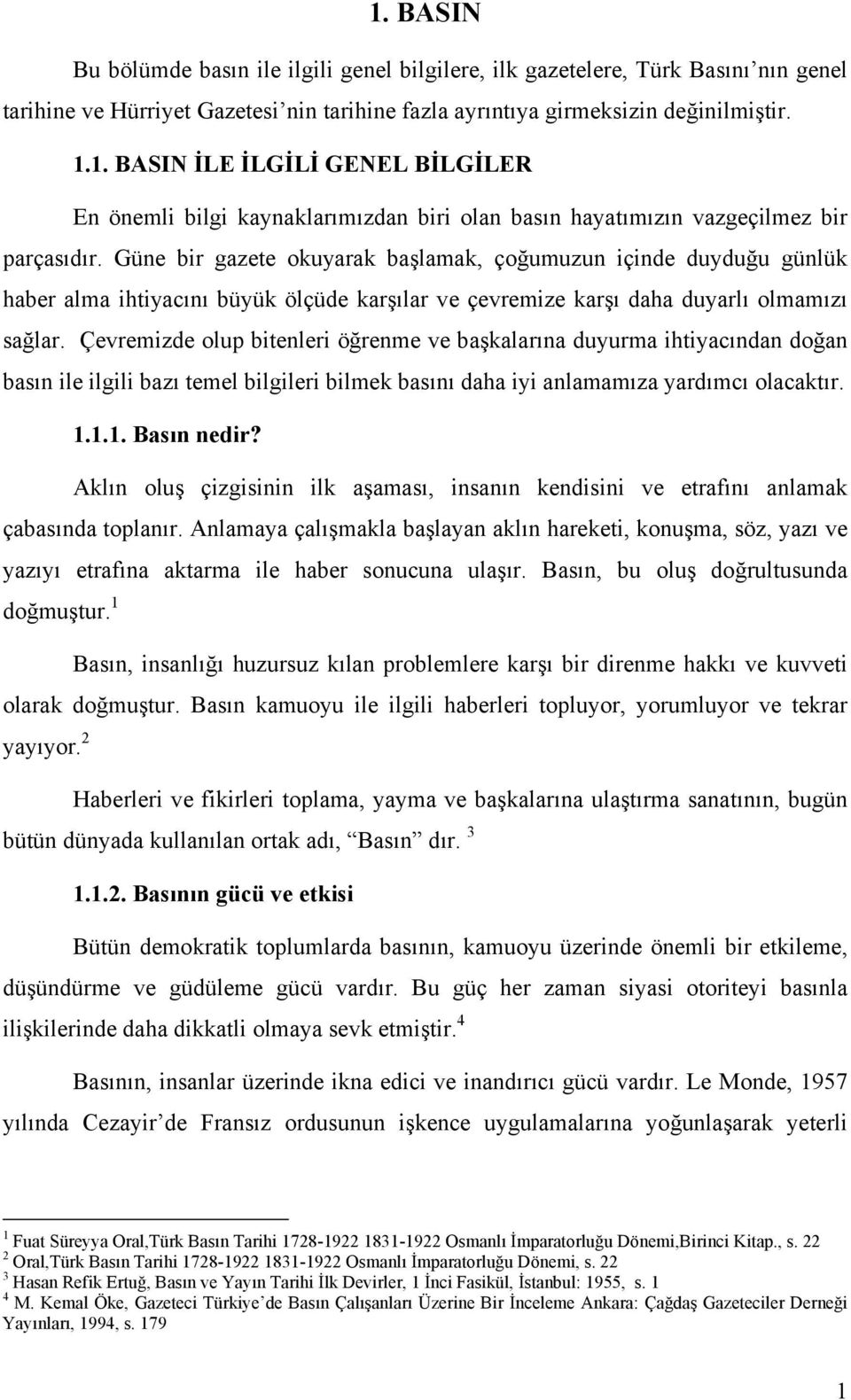 Çevremizde olup bitenleri öğrenme ve başkalarına duyurma ihtiyacından doğan basın ile ilgili bazı temel bilgileri bilmek basını daha iyi anlamamıza yardımcı olacaktır. 1.1.1. Basın nedir?