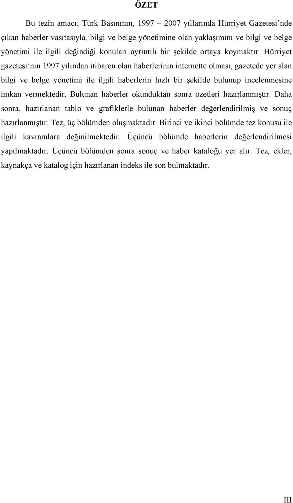 Hürriyet gazetesi nin 1997 yılından itibaren olan haberlerinin internette olması, gazetede yer alan bilgi ve belge yönetimi ile ilgili haberlerin hızlı bir şekilde bulunup incelenmesine imkan