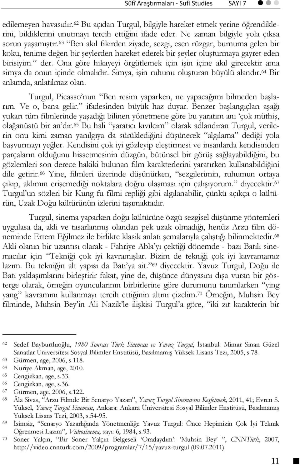 63 Ben akıl fikirden ziyade, sezgi, esen rüzgar, burnuma gelen bir koku, tenime değen bir şeylerden hareket ederek bir şeyler oluşturmaya gayret eden birisiyim. der.