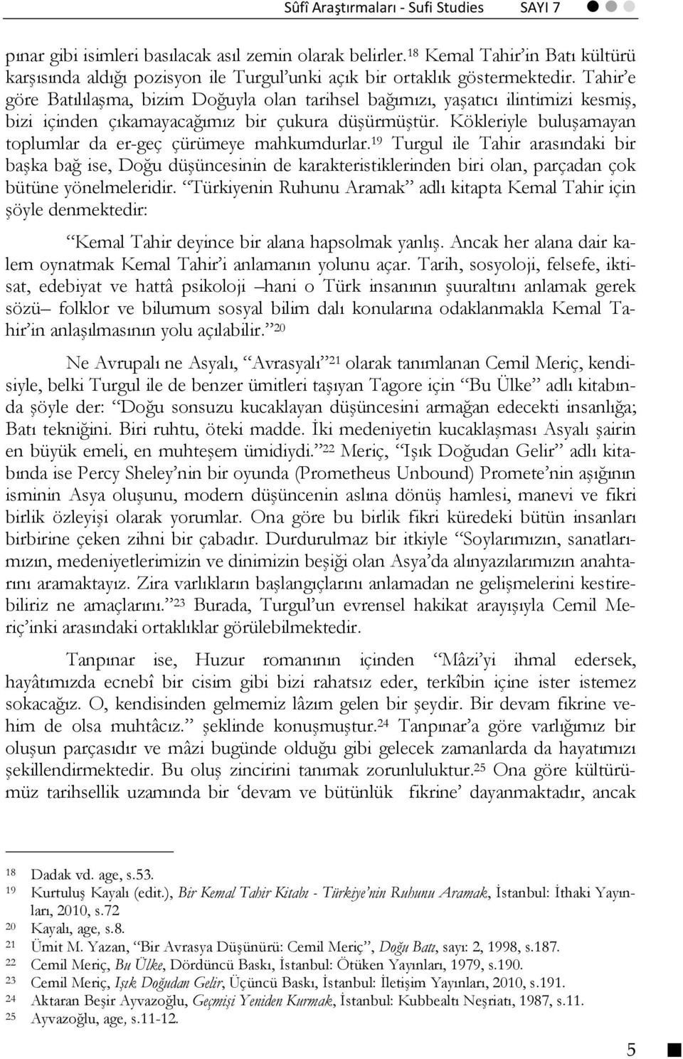 Tahir e göre Batılılaşma, bizim Doğuyla olan tarihsel bağımızı, yaşatıcı ilintimizi kesmiş, bizi içinden çıkamayacağımız bir çukura düşürmüştür.