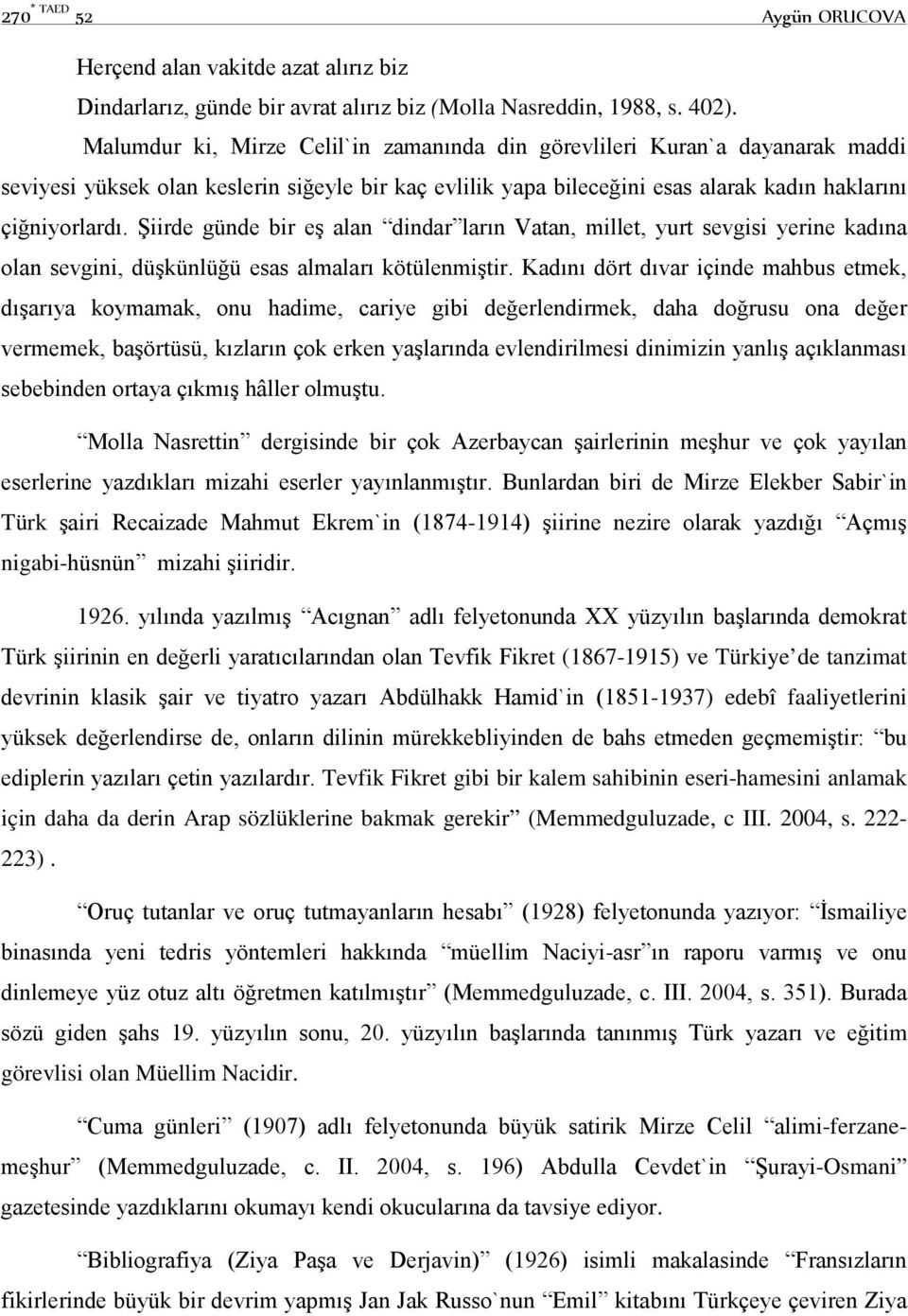 Şiirde günde bir eş alan dindar ların Vatan, millet, yurt sevgisi yerine kadına olan sevgini, düşkünlüğü esas almaları kötülenmiştir.