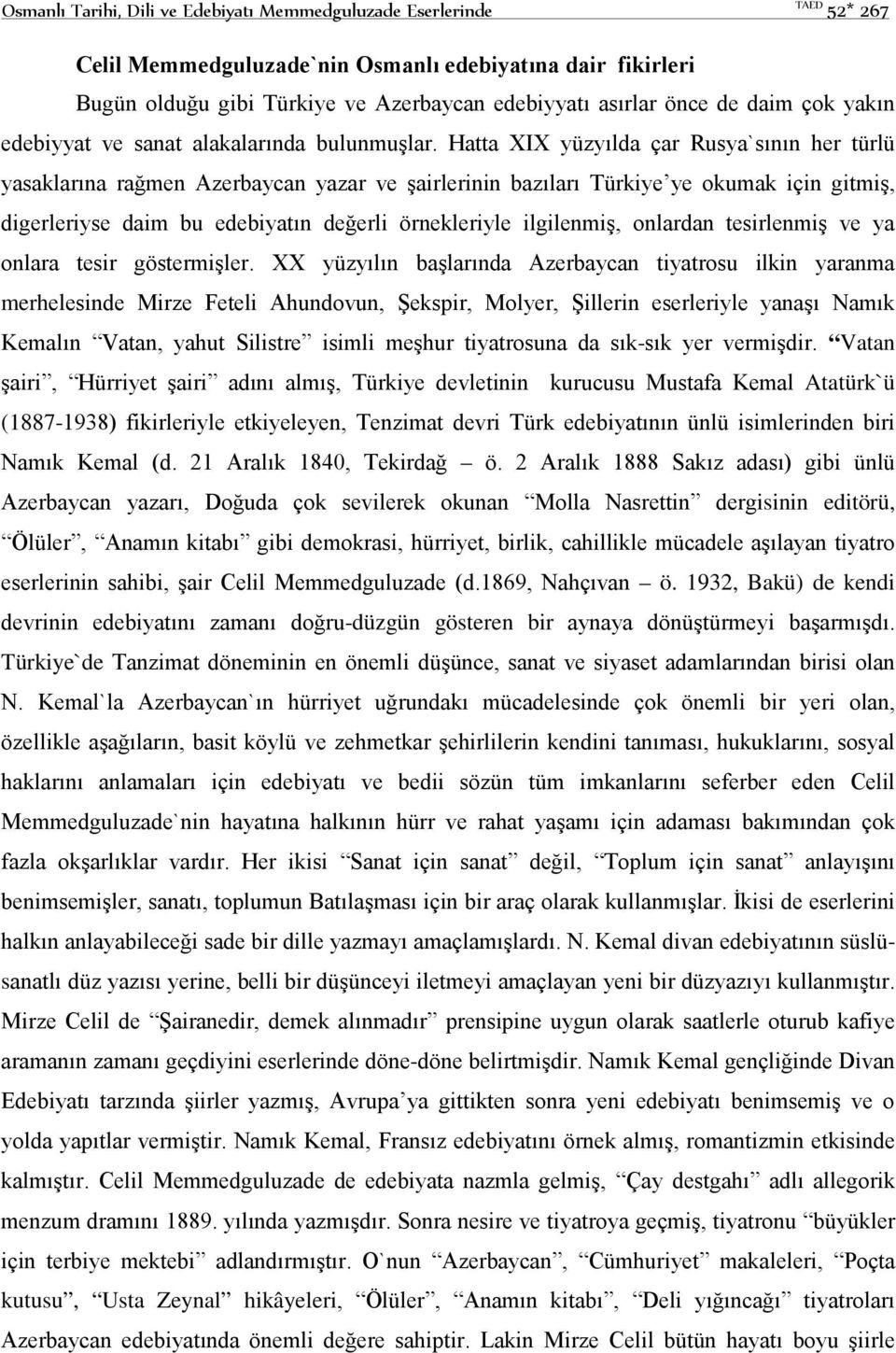 Hatta XIX yüzyılda çar Rusya`sının her türlü yasaklarına rağmen Azerbaycan yazar ve şairlerinin bazıları Türkiye ye okumak için gitmiş, digerleriyse daim bu edebiyatın değerli örnekleriyle