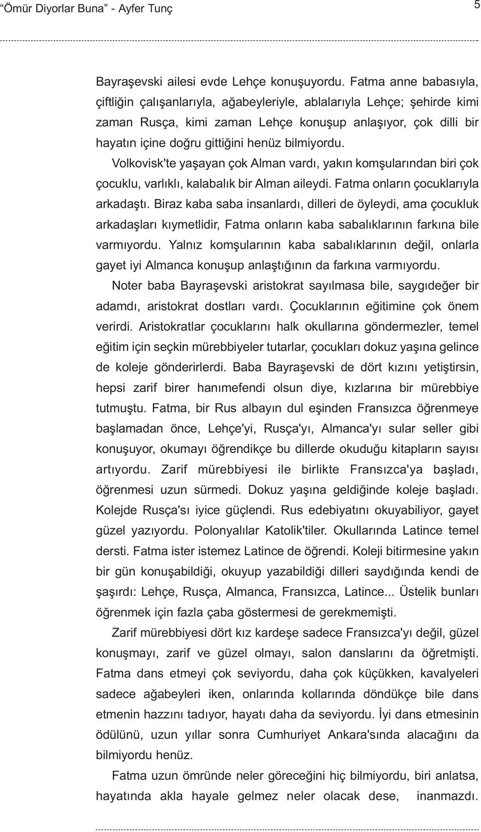 bilmiyordu. Volkovisk'te yaþayan çok Alman vardý, yakýn komþularýndan biri çok çocuklu, varlýklý, kalabalýk bir Alman aileydi. Fatma onlarýn çocuklarýyla arkadaþtý.