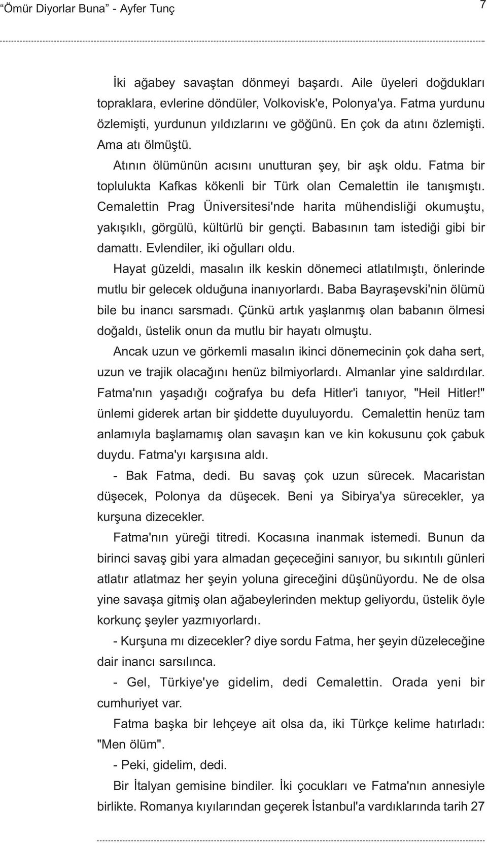 Fatma bir toplulukta Kafkas kökenli bir Türk olan Cemalettin ile tanýþmýþtý. Cemalettin Prag Üniversitesi'nde harita mühendisliði okumuþtu, yakýþýklý, görgülü, kültürlü bir gençti.