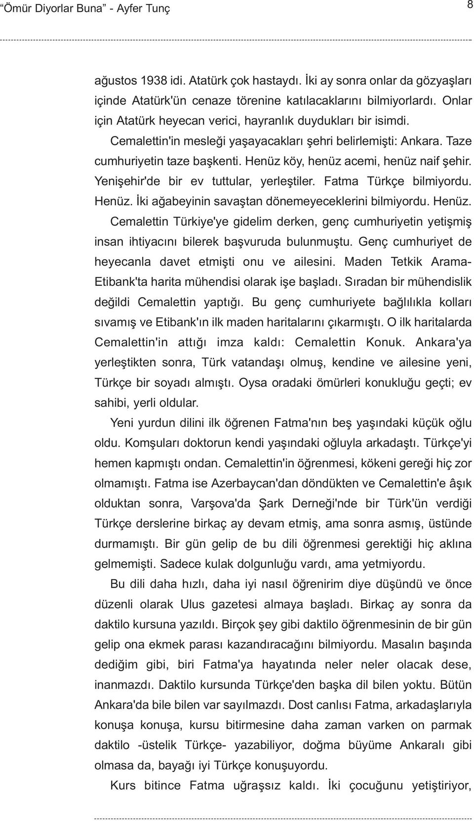 Henüz köy, henüz acemi, henüz naif þehir. Yeniþehir'de bir ev tuttular, yerleþtiler. Fatma Türkçe bilmiyordu. Henüz.