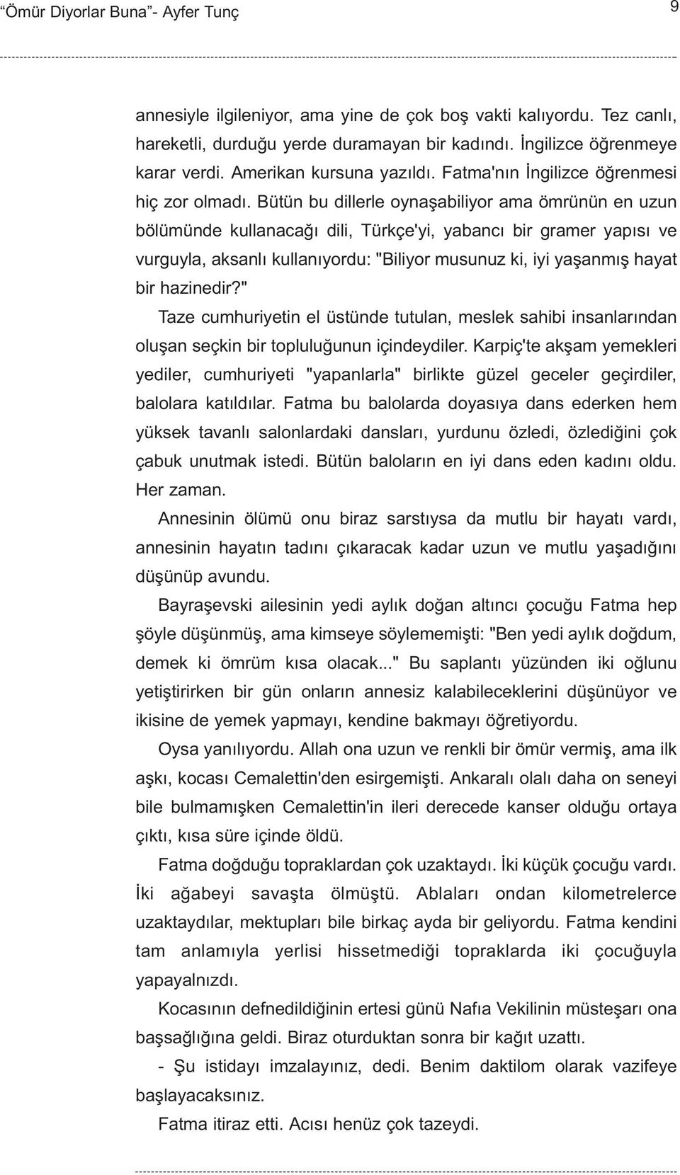 Bütün bu dillerle oynaþabiliyor ama ömrünün en uzun bölümünde kullanacaðý dili, Türkçe'yi, yabancý bir gramer yapýsý ve vurguyla, aksanlý kullanýyordu: "Biliyor musunuz ki, iyi yaþanmýþ hayat bir