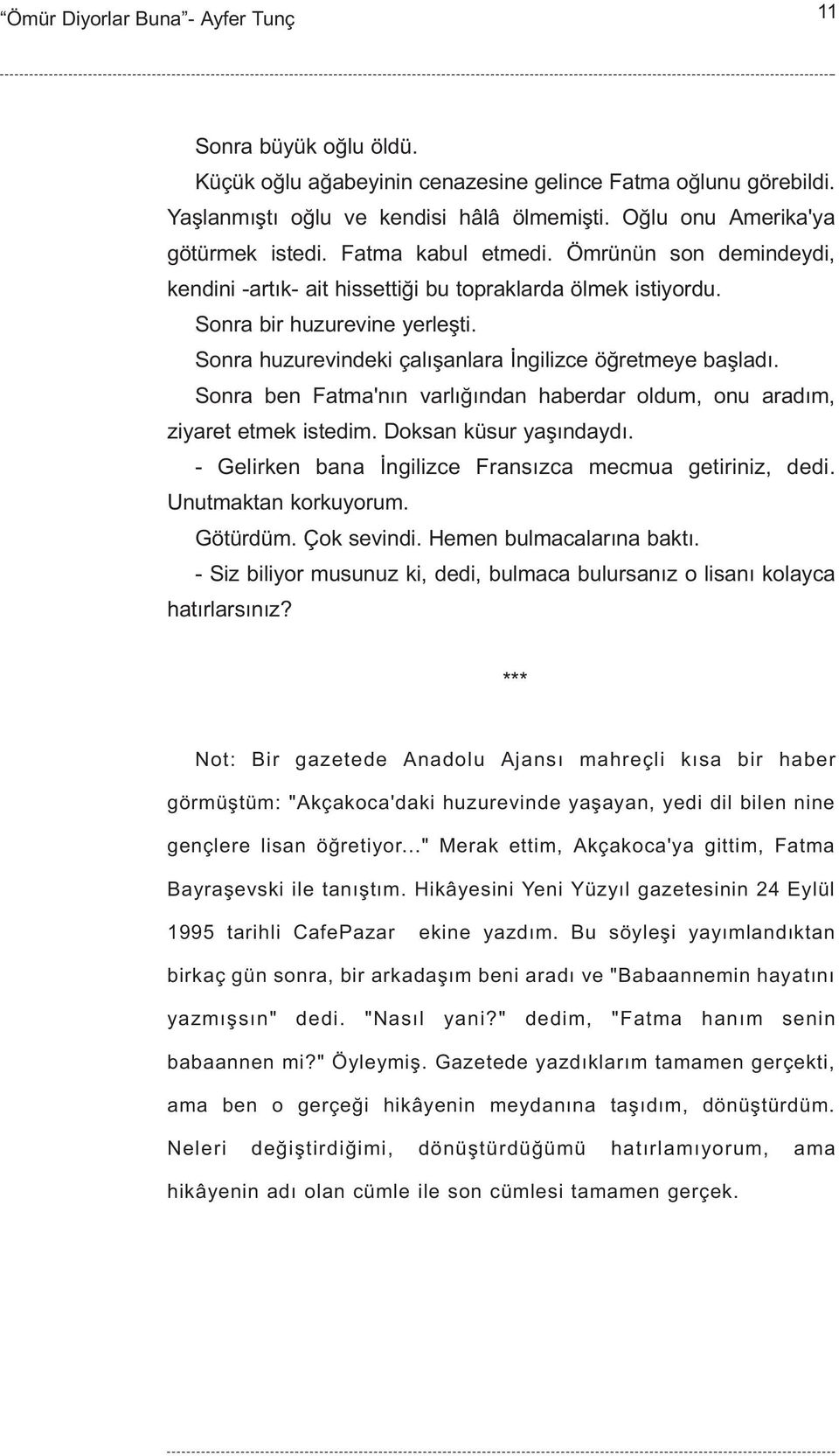 Sonra ben Fatma'nýn varlýðýndan haberdar oldum, onu aradým, ziyaret etmek istedim. Doksan küsur yaþýndaydý. - Gelirken bana Ýngilizce Fransýzca mecmua getiriniz, dedi. Unutmaktan korkuyorum. Götürdüm.