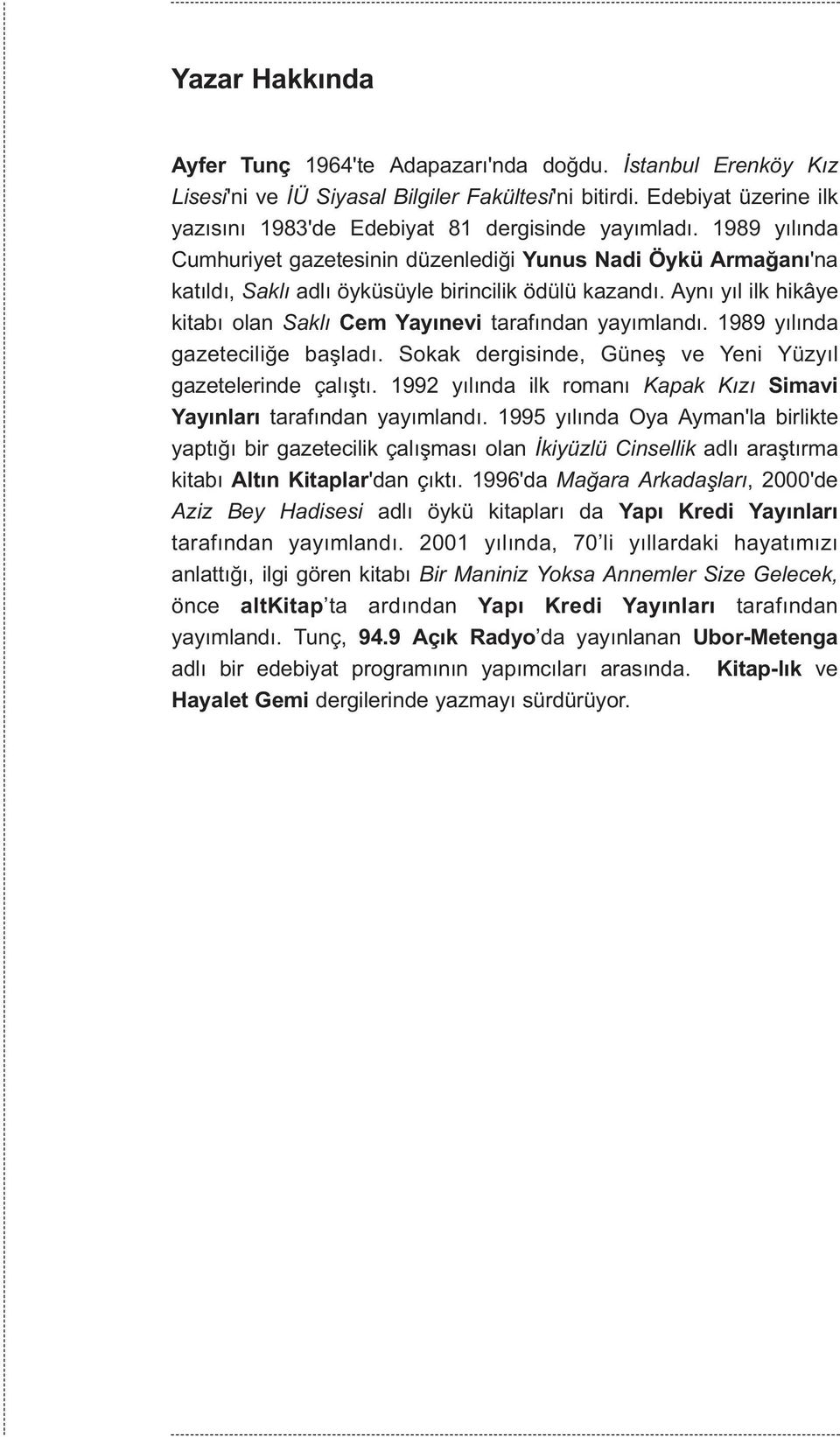 1989 yýlýnda Cumhuriyet gazetesinin düzenlediði Yunus Nadi Öykü Armaðaný'na katýldý, Saklý adlý öyküsüyle birincilik ödülü kazandý.