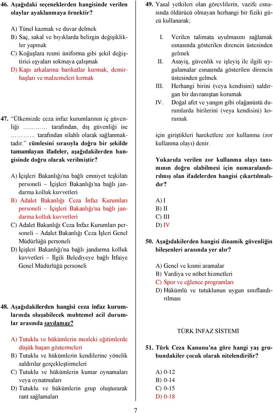 kurmak, demirbaşları ve malzemeleri kırmak 47. Ülkemizde ceza infaz kurumlarının iç güvenliği tarafından, dış güvenliği ise tarafından silahlı olarak sağlanmaktadır.