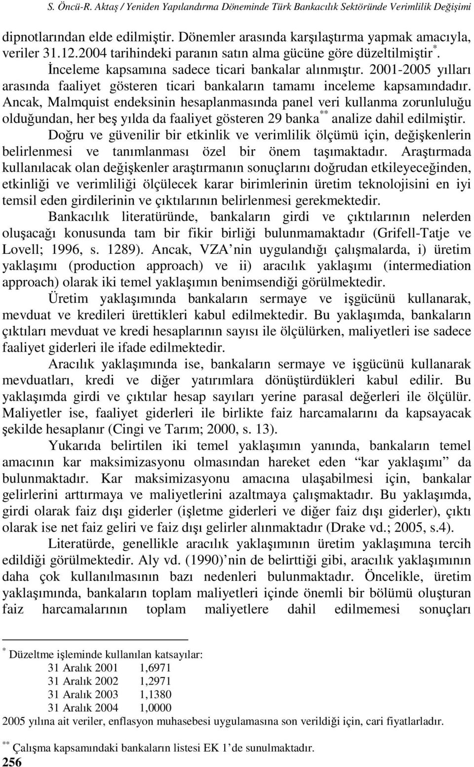 Ancak Malmquis endeksinin hesaplanmasında panel veri kullanma zorunluluğu olduğundan her beş ılda da faalie göseren 29 banka ** analize dahil edilmişir.