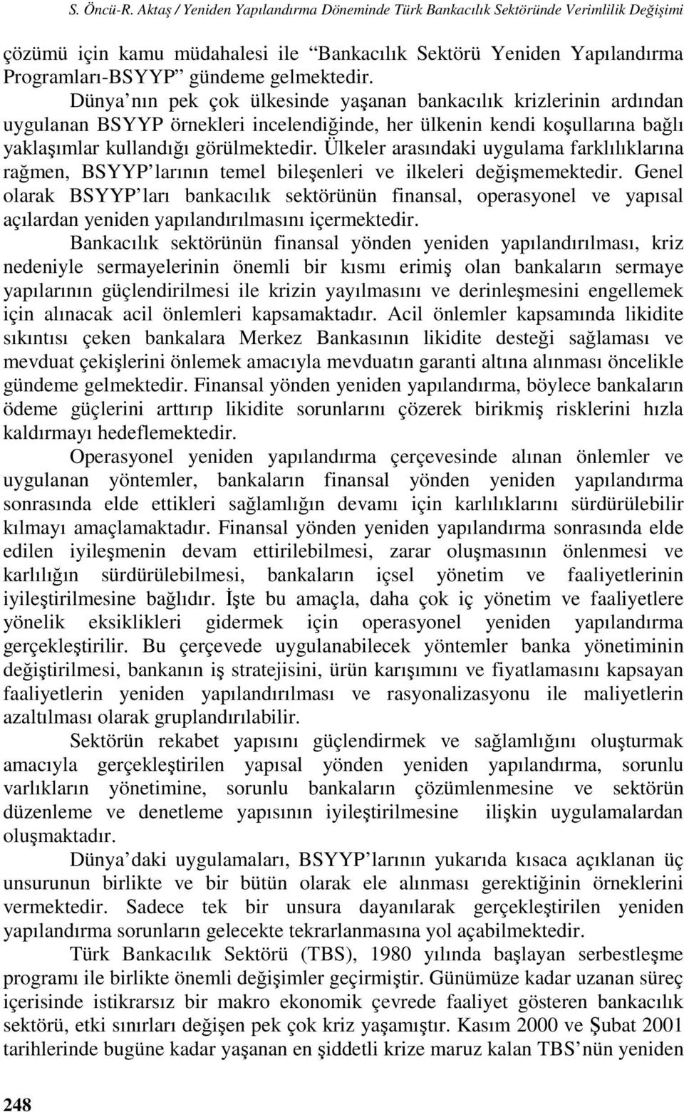 Düna nın pek çok ülkesinde aşanan bankacılık krizlerinin ardından ugulanan BSYYP örnekleri incelendiğinde her ülkenin kendi koşullarına bağlı aklaşımlar kullandığı görülmekedir.