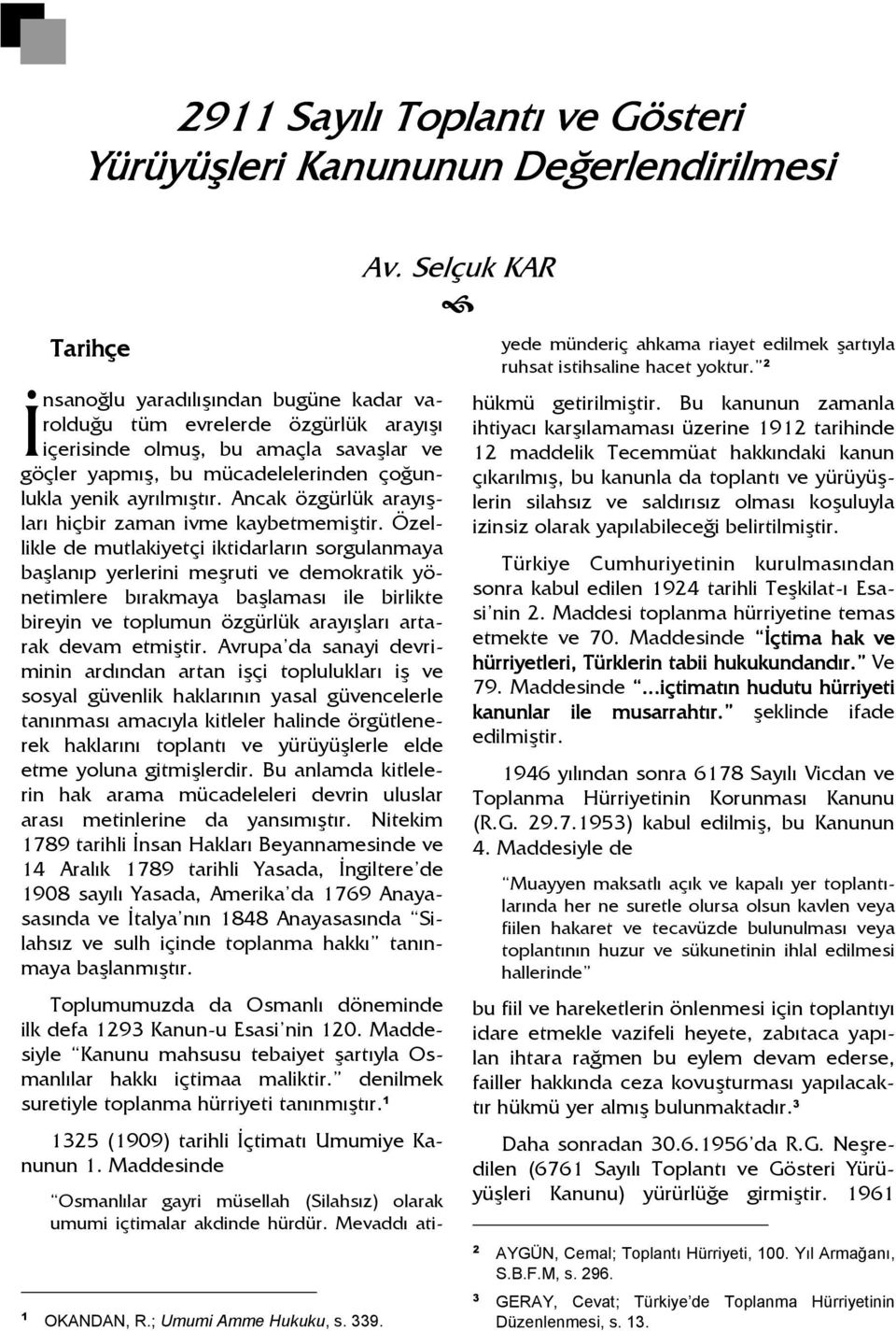 Özellikle de mutlakiyetçi iktidarların sorgulanmaya başlanıp yerlerini meşruti ve demokratik yönetimlere bırakmaya başlaması ile birlikte bireyin ve toplumun özgürlük arayışları artarak devam