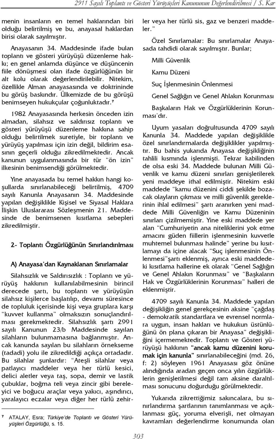 Nitekim, özellikle Alman anayasasında ve doktrininde bu görüş baskındır. Ülkemizde de bu görüşü benimseyen hukukçular çoğunluktadır.