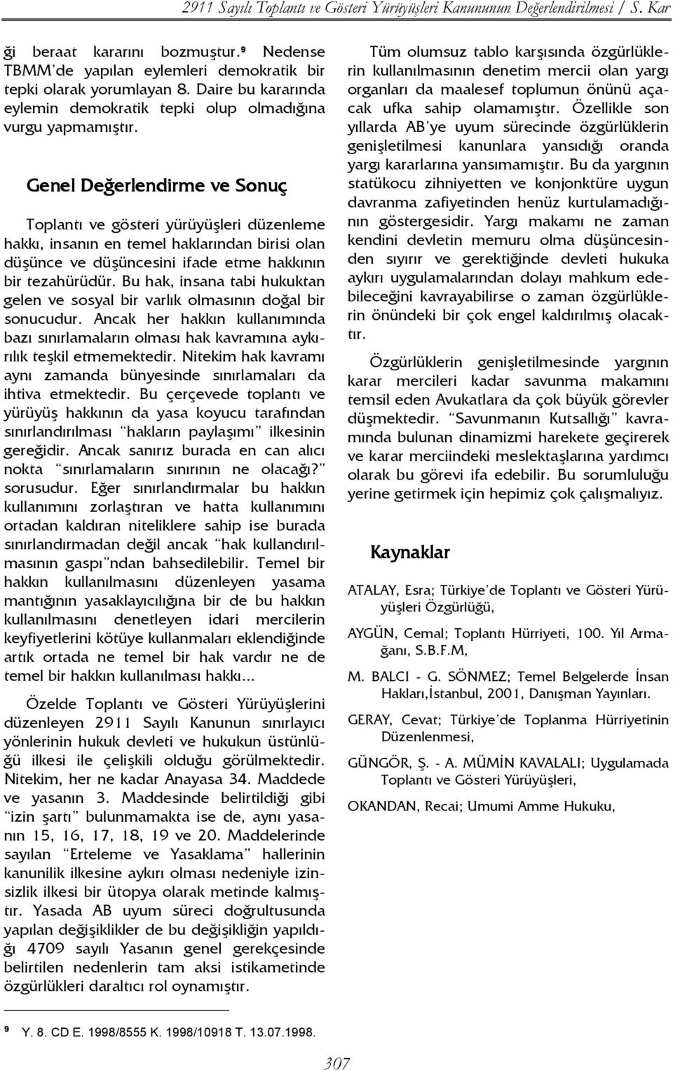 Genel Değerlendirme ve Sonuç Toplantı ve gösteri yürüyüşleri düzenleme hakkı, insanın en temel haklarından birisi olan düşünce ve düşüncesini ifade etme hakkının bir tezahürüdür.