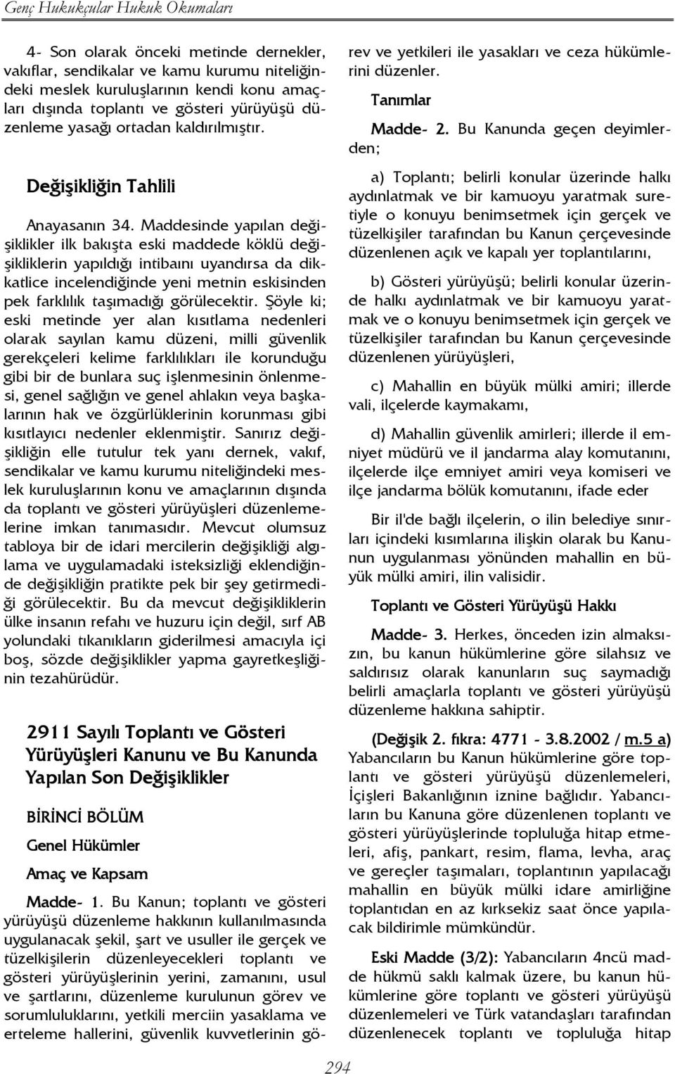 Maddesinde yapılan değişiklikler ilk bakışta eski maddede köklü değişikliklerin yapıldığı intibaını uyandırsa da dikkatlice incelendiğinde yeni metnin eskisinden pek farklılık taşımadığı görülecektir.