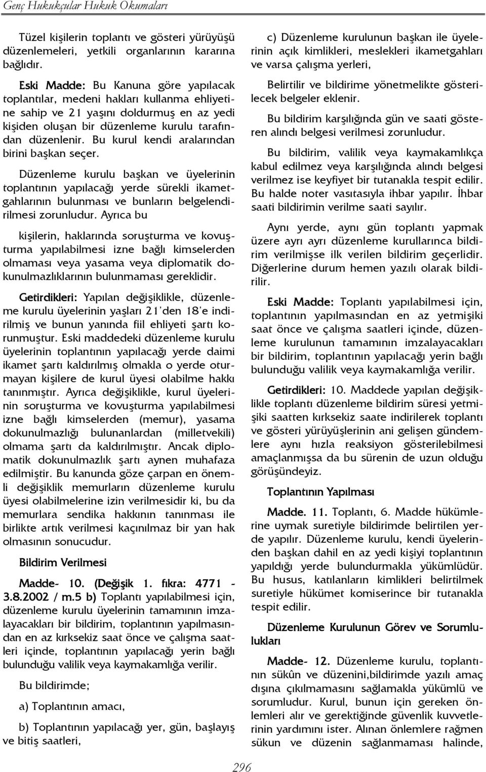 Bu kurul kendi aralarından birini başkan seçer. Düzenleme kurulu başkan ve üyelerinin toplantının yapılacağı yerde sürekli ikametgahlarının bulunması ve bunların belgelendirilmesi zorunludur.