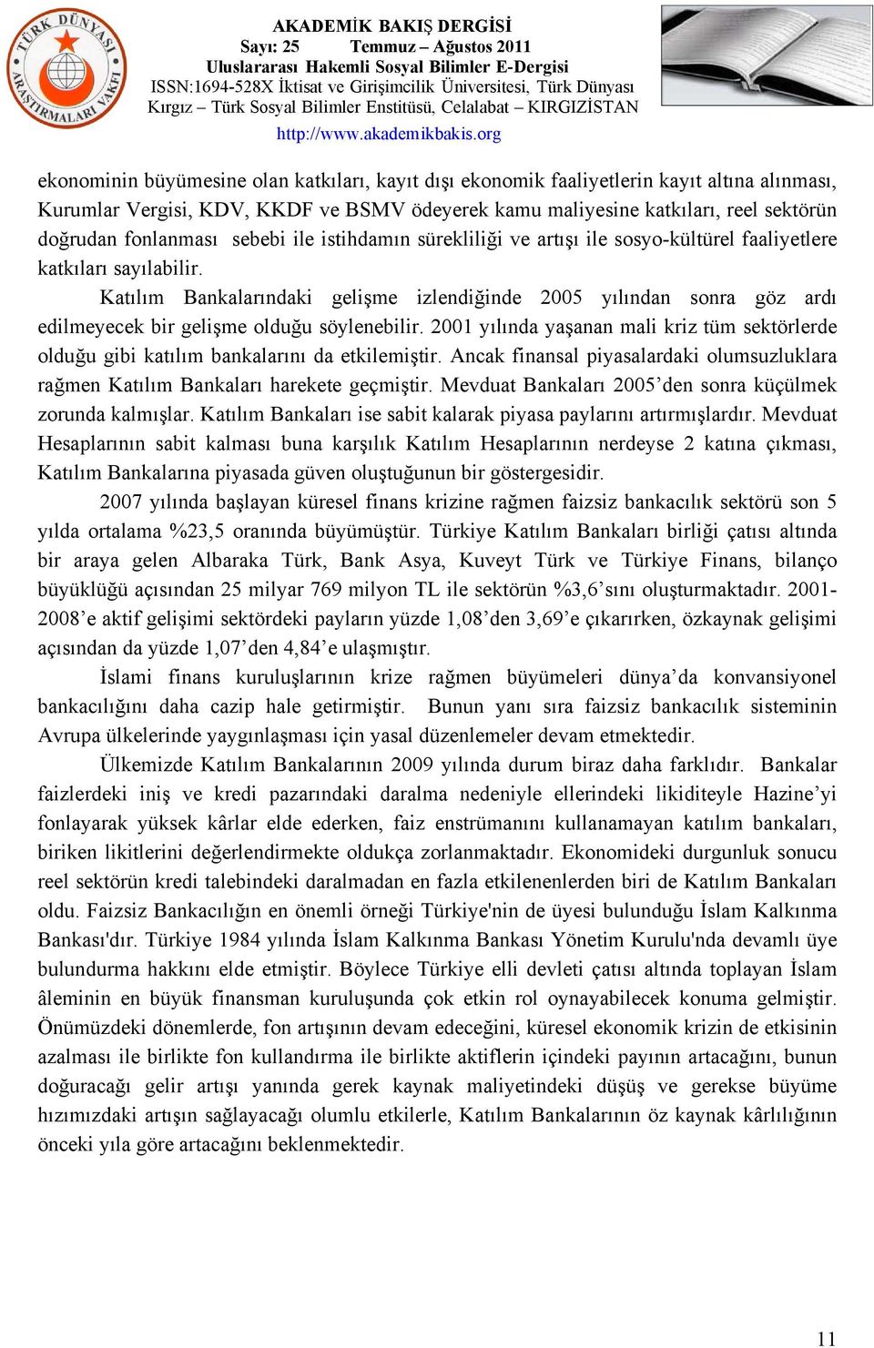 Katılım Bankalarındaki gelişme izlendiğinde 2005 yılından sonra göz ardı edilmeyecek bir gelişme olduğu söylenebilir.