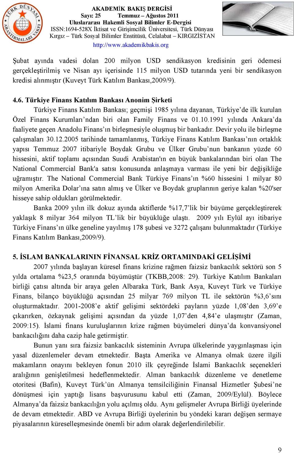 Türkiye Finans Katılım Bankası Anonim Şirketi Türkiye Finans Katılım Bankası; geçmişi 1985 yılına dayanan, Türkiye de ilk kurulan Özel Finans Kurumları ndan biri olan Family Finans ve 01.10.