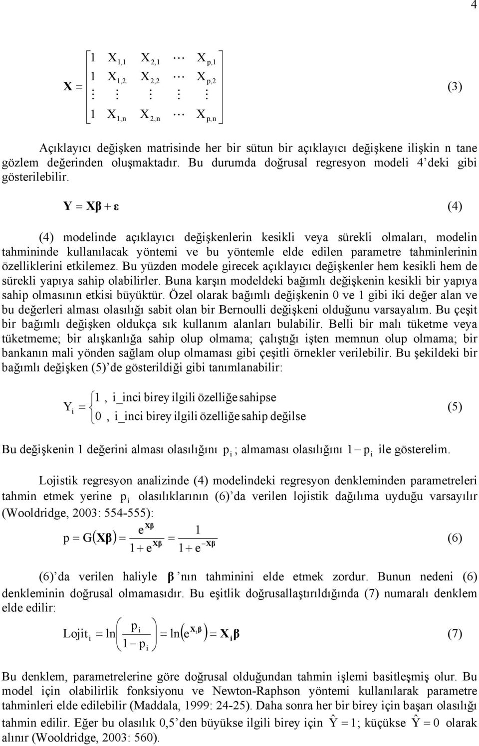 Y = β + ε (4) (4) modelinde açıklayıcı değişkenlerin kesikli veya sürekli olmaları, modelin tahmininde kullanılacak yöntemi ve bu yöntemle elde edilen parametre tahminlerinin özelliklerini etkilemez.