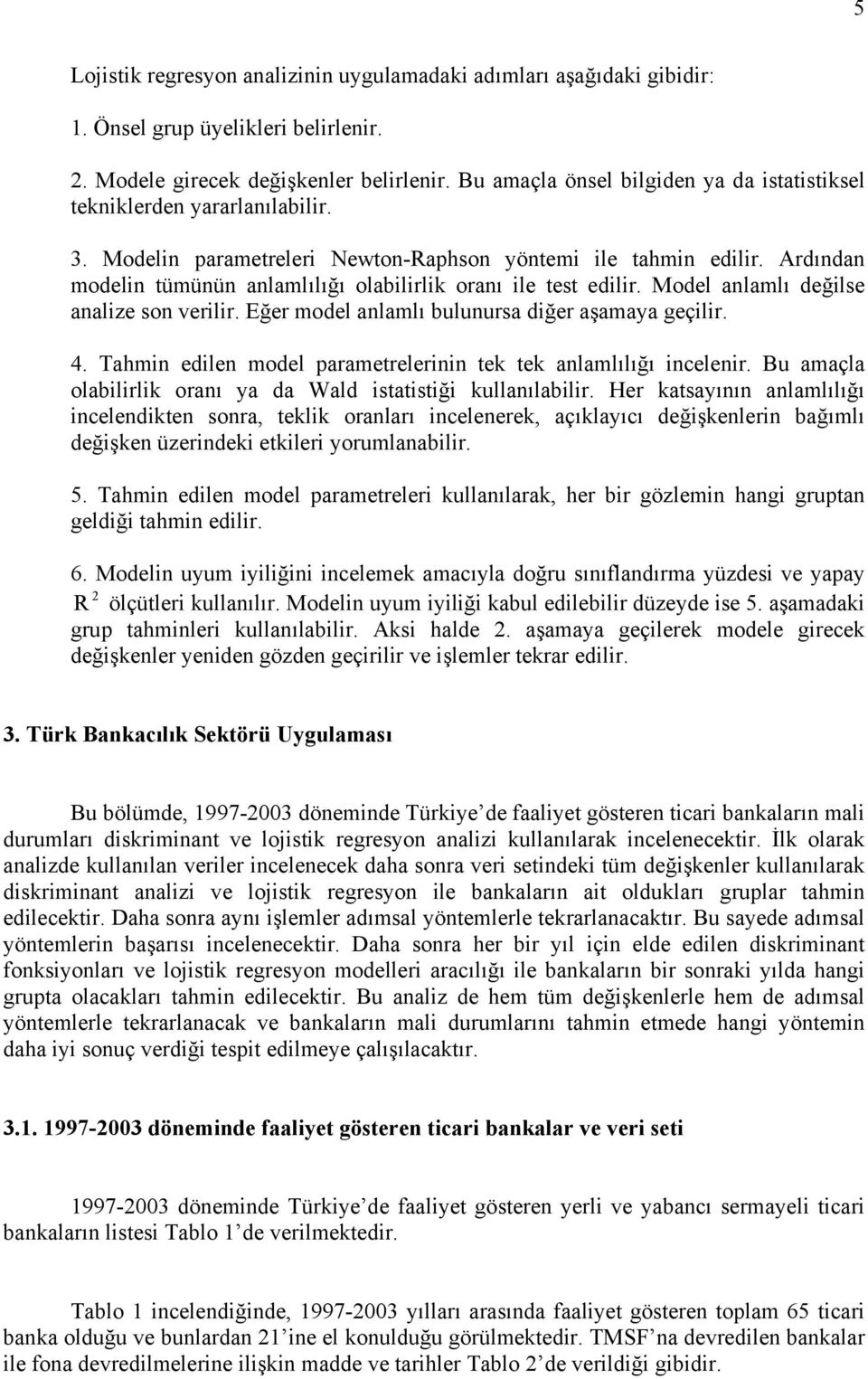 Ardından modelin tümünün anlamlılığı olabilirlik oranı ile test edilir. Model anlamlı değilse analize son verilir. Eğer model anlamlı bulunursa diğer aşamaya geçilir. 4.