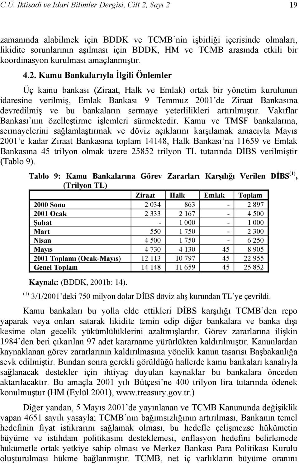 Kamu Bankalarıyla İlgili Önlemler Üç kamu bankası (Ziraat, Halk ve Emlak) ortak bir yönetim kurulunun idaresine verilmiş, Emlak Bankası 9 Temmuz 2001 de Ziraat Bankasına devredilmiş ve bu bankaların