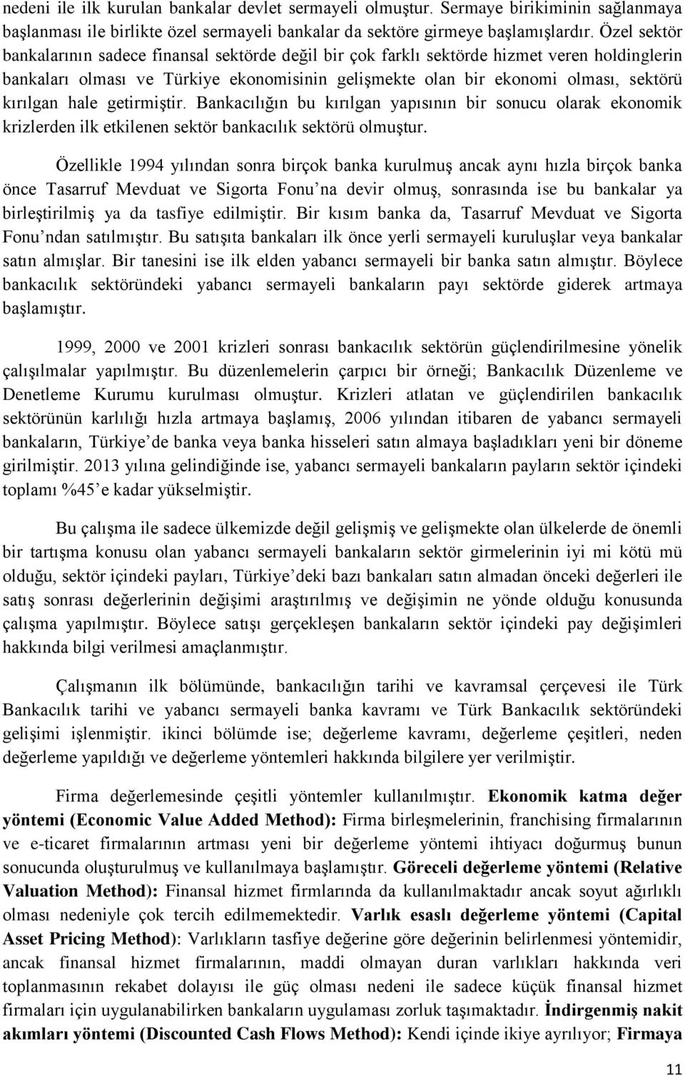 hale getirmiştir. Bankacılığın bu kırılgan yapısının bir sonucu olarak ekonomik krizlerden ilk etkilenen sektör bankacılık sektörü olmuştur.