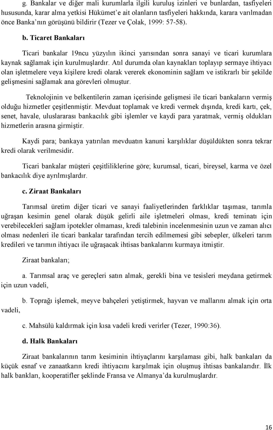 Atıl durumda olan kaynakları toplayıp sermaye ihtiyacı olan işletmelere veya kişilere kredi olarak vererek ekonominin sağlam ve istikrarlı bir şekilde gelişmesini sağlamak ana görevleri olmuştur.