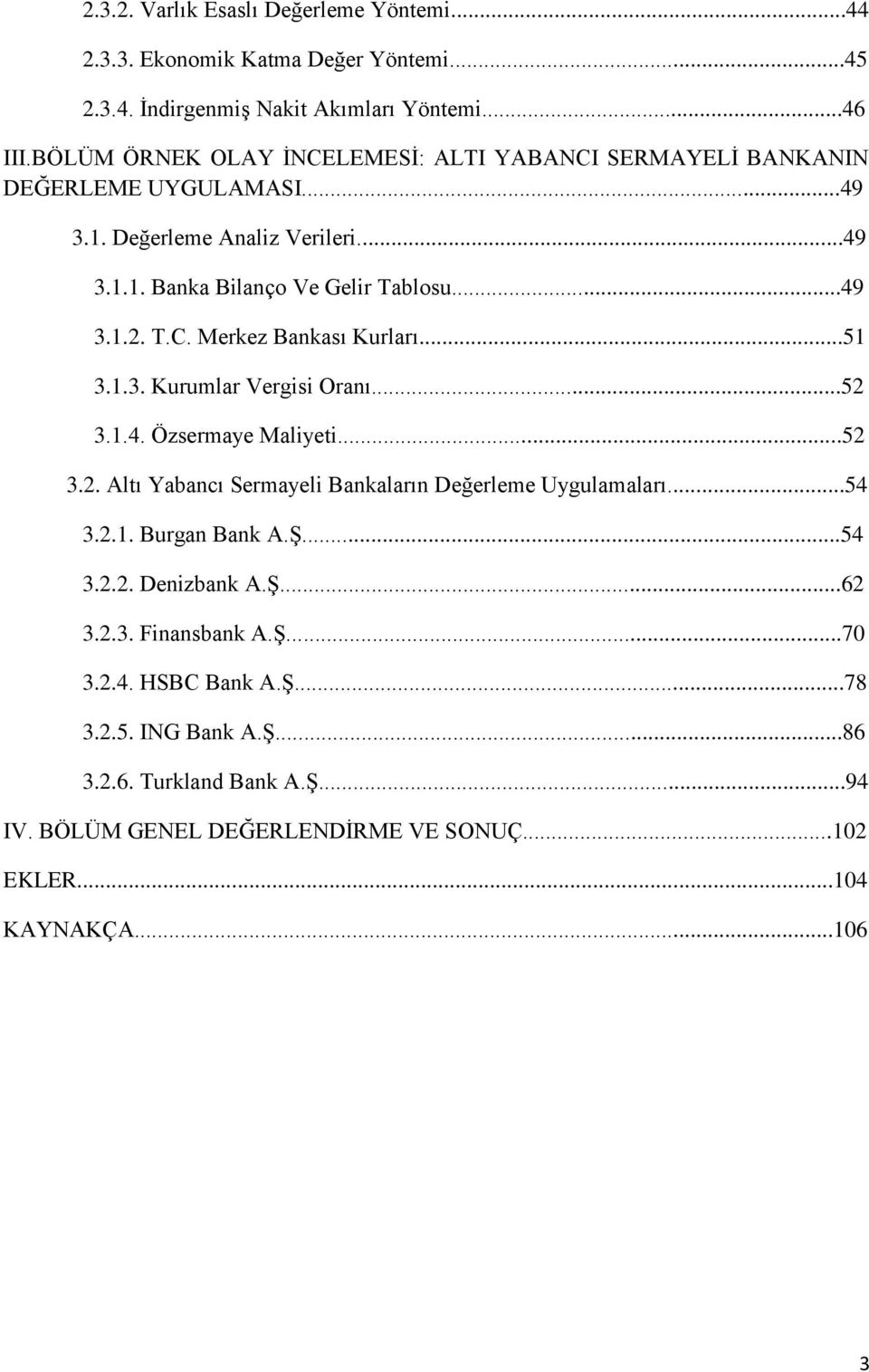 ..51 3.1.3. Kurumlar Vergisi Oranı...52 3.1.4. Özsermaye Maliyeti...52 3.2. Altı Yabancı Sermayeli Bankaların Değerleme Uygulamaları...54 3.2.1. Burgan Bank A.Ş...54 3.2.2. Denizbank A.