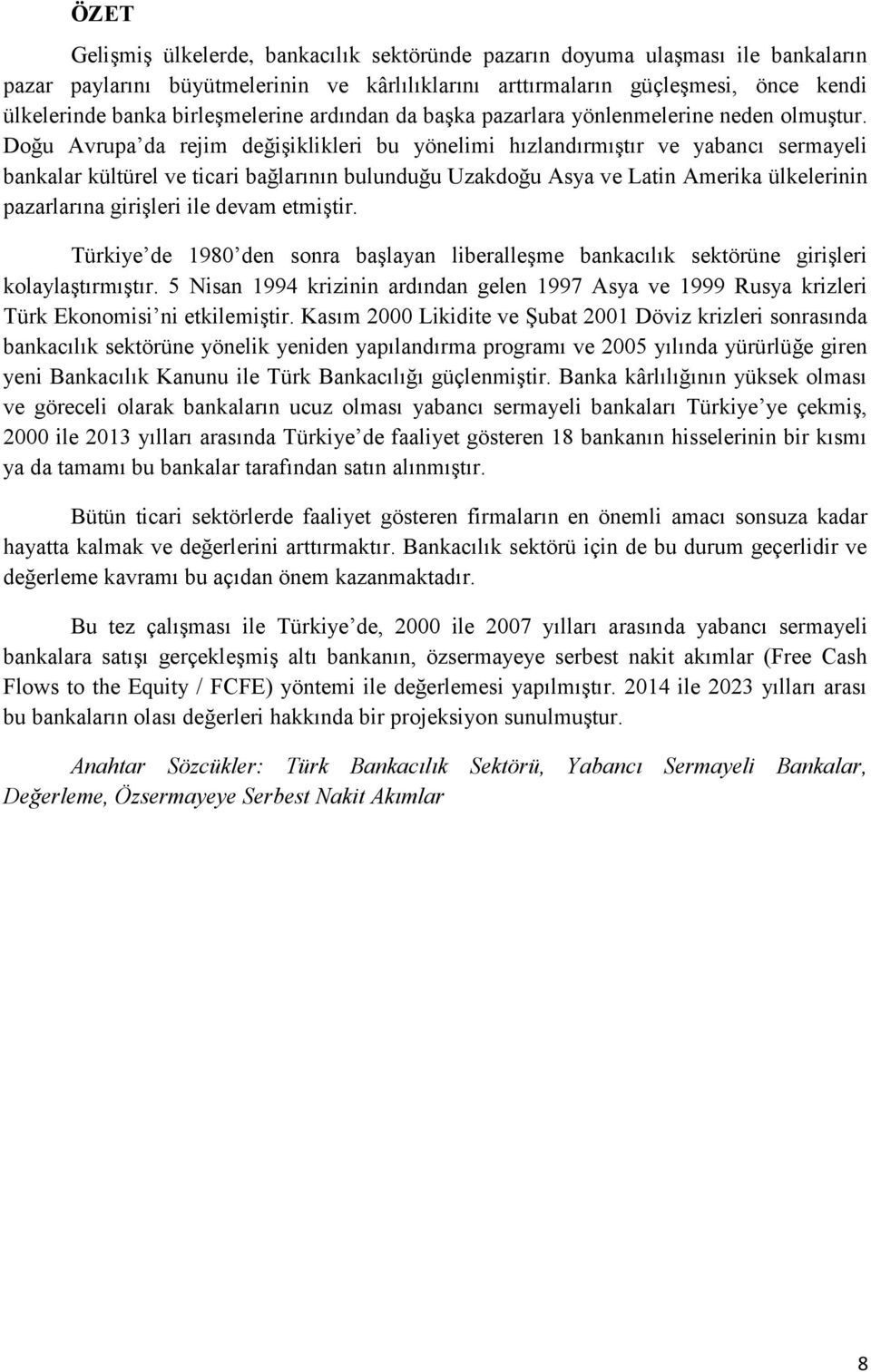 Doğu Avrupa da rejim değişiklikleri bu yönelimi hızlandırmıştır ve yabancı sermayeli bankalar kültürel ve ticari bağlarının bulunduğu Uzakdoğu Asya ve Latin Amerika ülkelerinin pazarlarına girişleri