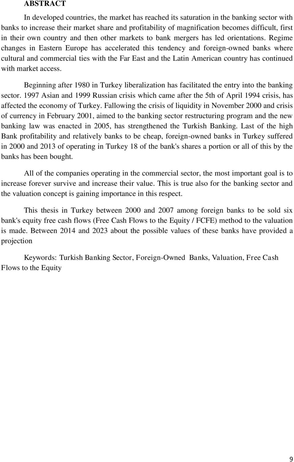 Regime changes in Eastern Europe has accelerated this tendency and foreign-owned banks where cultural and commercial ties with the Far East and the Latin American country has continued with market