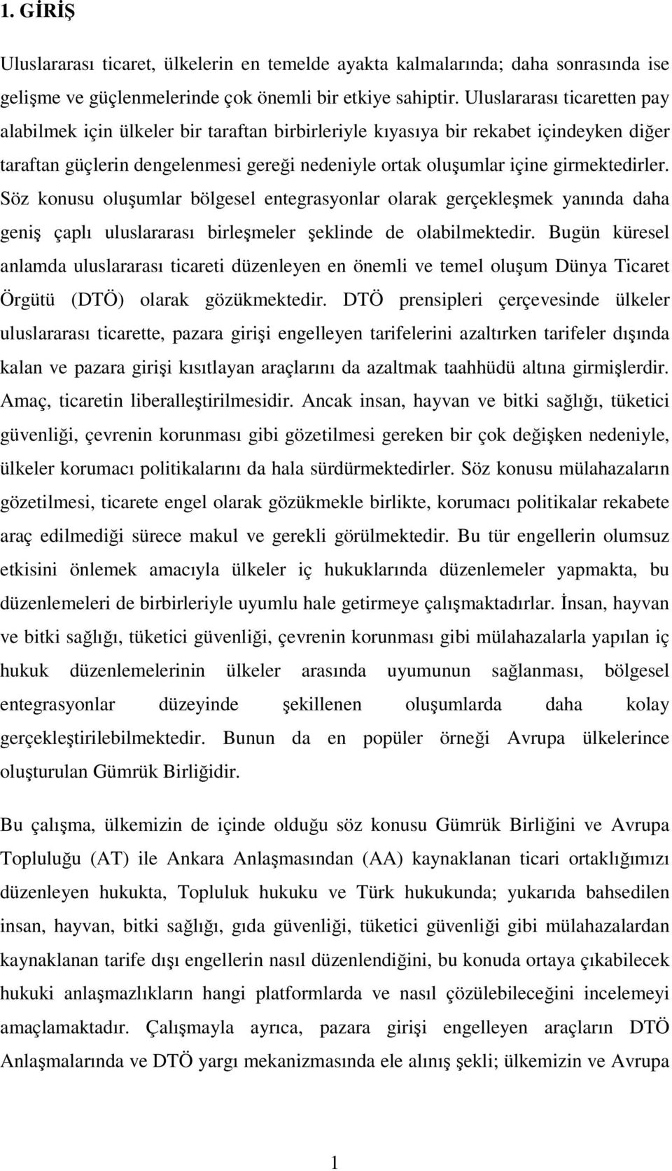 girmektedirler. Söz konusu oluşumlar bölgesel entegrasyonlar olarak gerçekleşmek yanında daha geniş çaplı uluslararası birleşmeler şeklinde de olabilmektedir.