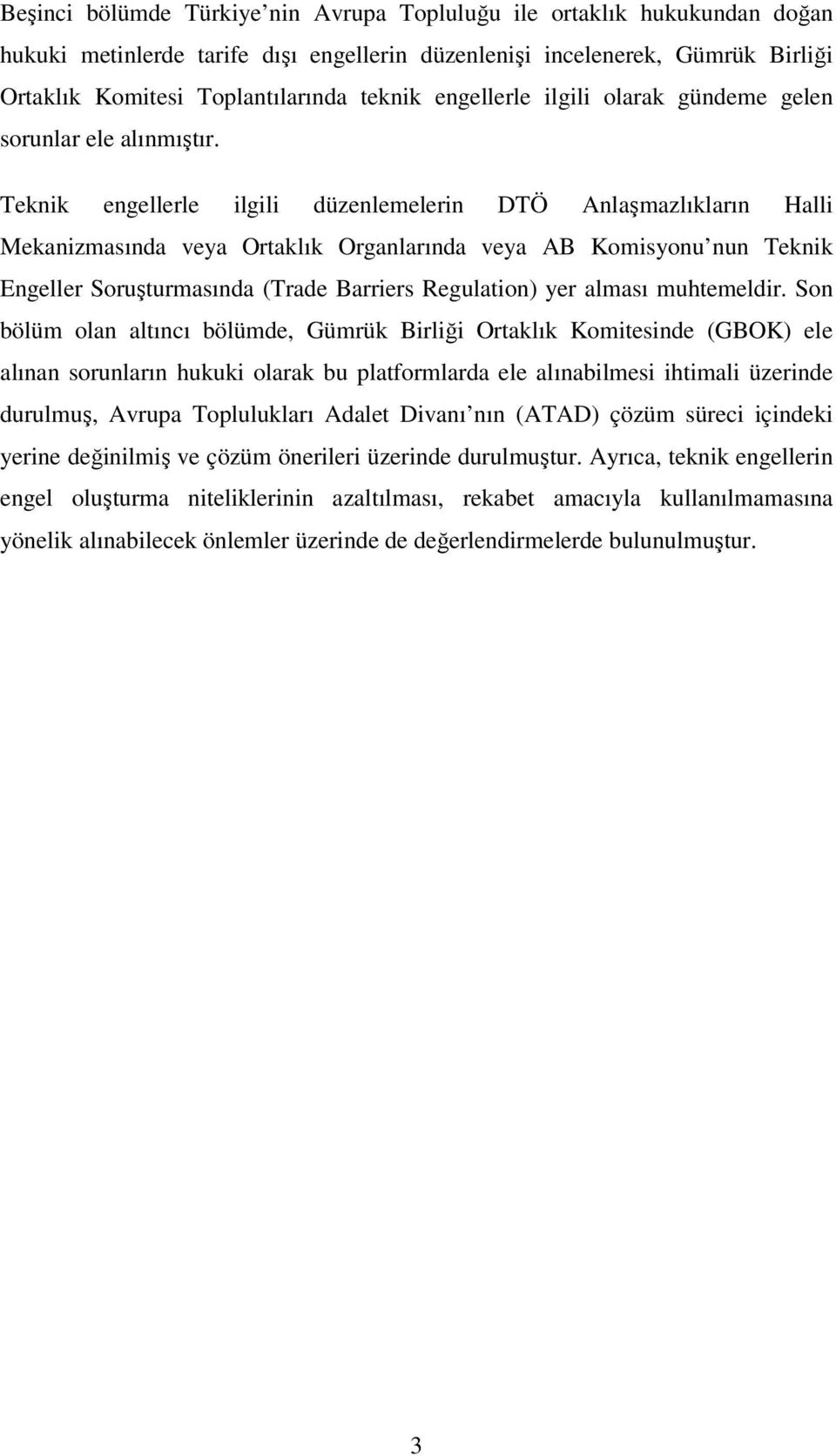 Teknik engellerle ilgili düzenlemelerin DTÖ Anlaşmazlıkların Halli Mekanizmasında veya Ortaklık Organlarında veya AB Komisyonu nun Teknik Engeller Soruşturmasında (Trade Barriers Regulation) yer