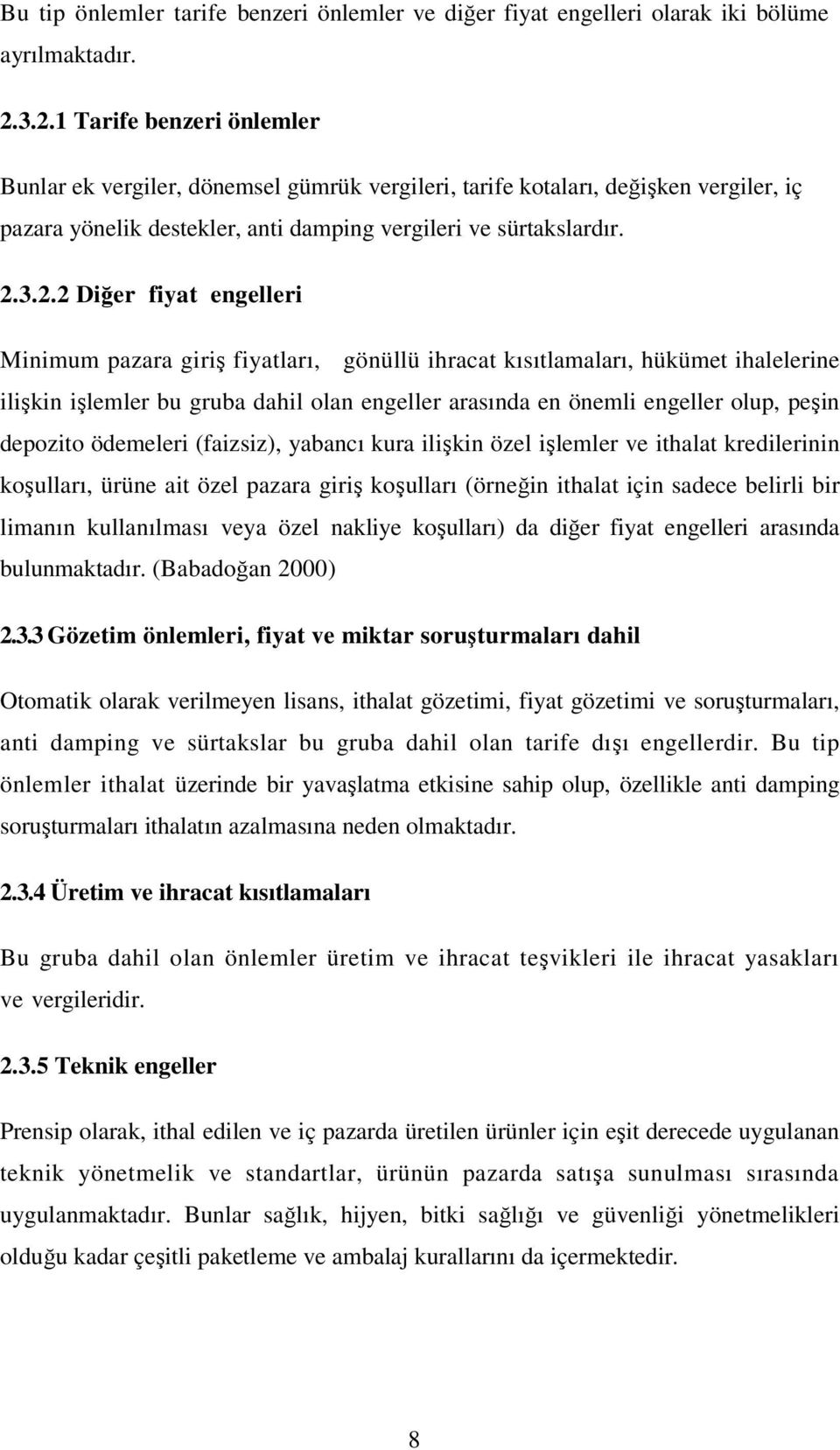 fiyat engelleri Minimum pazara giriş fiyatları, gönüllü ihracat kısıtlamaları, hükümet ihalelerine ilişkin işlemler bu gruba dahil olan engeller arasında en önemli engeller olup, peşin depozito