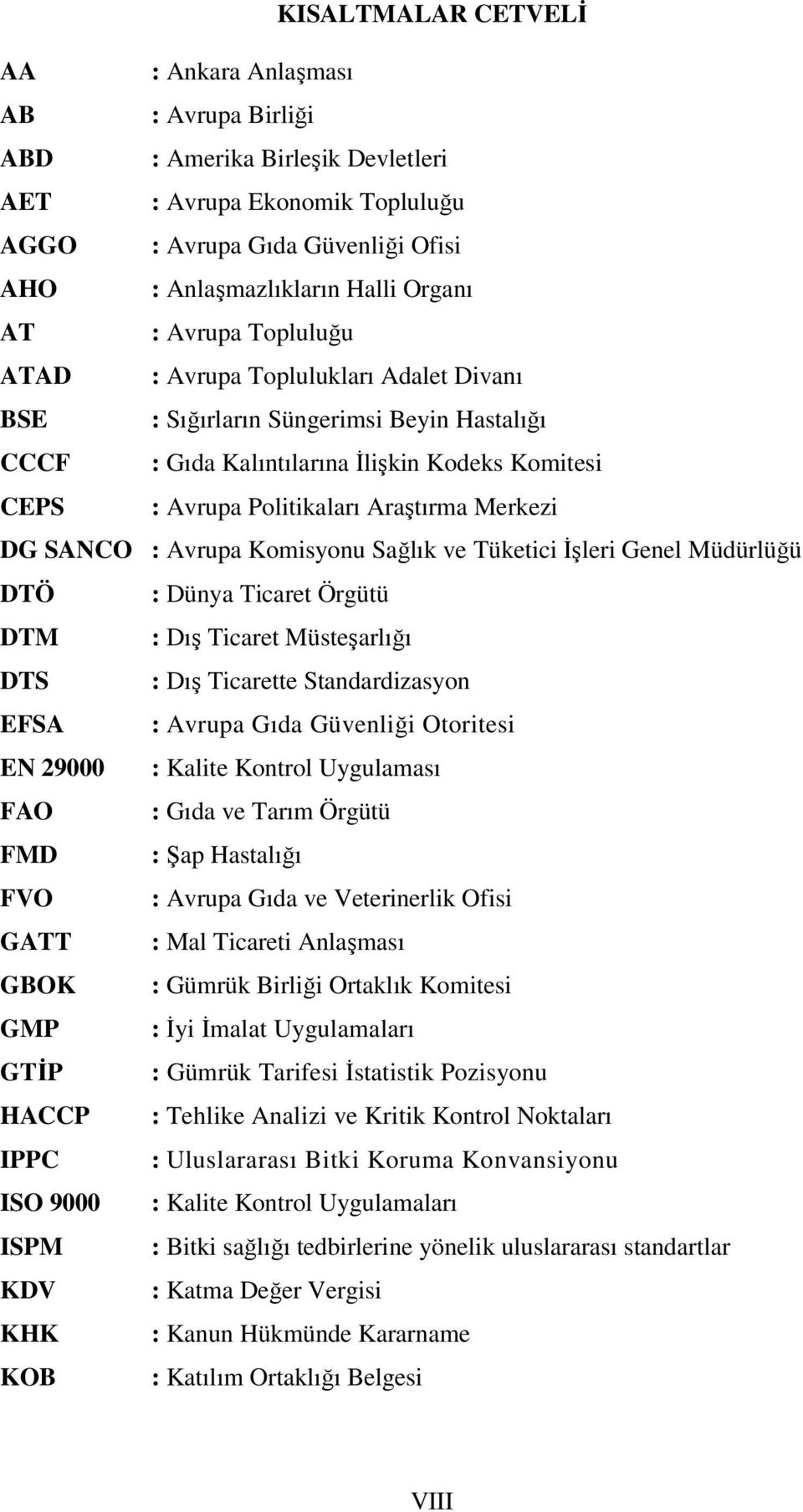 Merkezi DG SANCO : Avrupa Komisyonu Sağlık ve Tüketici İşleri Genel Müdürlüğü DTÖ : Dünya Ticaret Örgütü DTM : Dış Ticaret Müsteşarlığı DTS : Dış Ticarette Standardizasyon EFSA : Avrupa Gıda