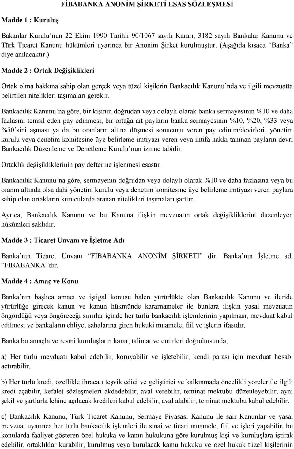 ) Madde 2 : Ortak Değişiklikleri Ortak olma hakkına sahip olan gerçek veya tüzel kişilerin Bankacılık Kanunu nda ve ilgili mevzuatta belirtilen nitelikleri taşımaları gerekir.