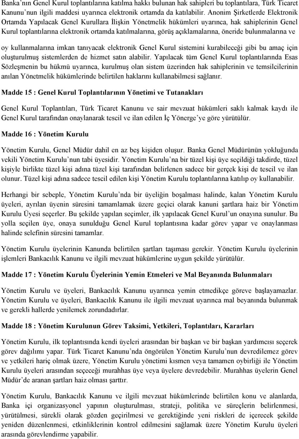 açıklamalarına, öneride bulunmalarına ve oy kullanmalarına imkan tanıyacak elektronik Genel Kurul sistemini kurabileceği gibi bu amaç için oluşturulmuş sistemlerden de hizmet satın alabilir.