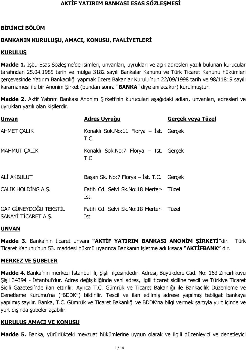 1985 tarih ve mülga 3182 sayılı Bankalar Kanunu ve Türk Ticaret Kanunu hükümleri çerçevesinde Yatırım Bankacılığı yapmak üzere Bakanlar Kurulu nun 22/09/1998 tarih ve 98/11819 sayılı kararnamesi ile