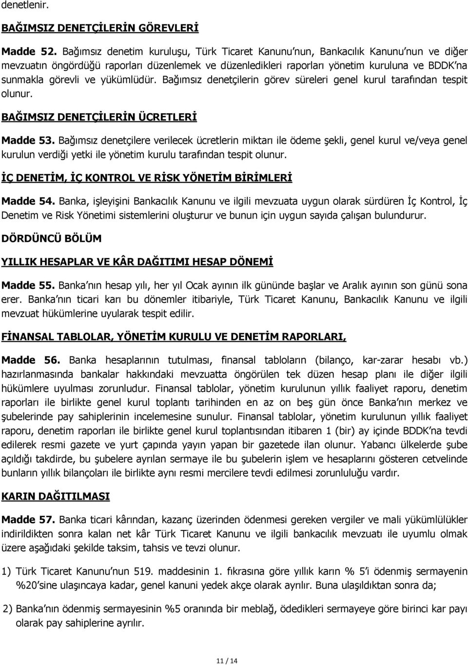 yükümlüdür. Bağımsız denetçilerin görev süreleri genel kurul tarafından tespit olunur. BAĞIMSIZ DENETÇİLERİN ÜCRETLERİ Madde 53.