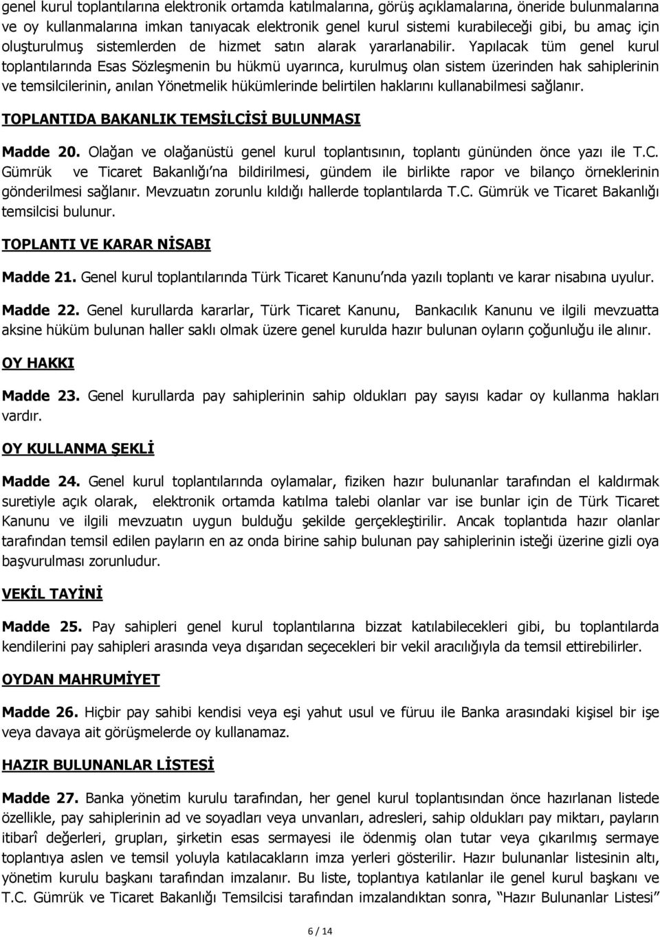 Yapılacak tüm genel kurul toplantılarında Esas Sözleşmenin bu hükmü uyarınca, kurulmuş olan sistem üzerinden hak sahiplerinin ve temsilcilerinin, anılan Yönetmelik hükümlerinde belirtilen haklarını