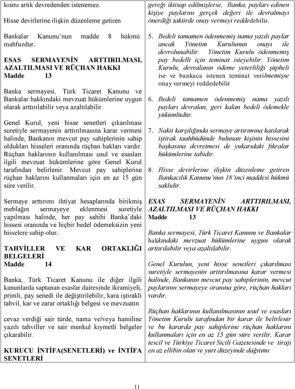 Genel Kurul, yeni hisse senetleri çıkarılması suretiyle sermayenin arttırılmasına karar vermesi halinde, Bankanın mevcut pay sahiplerinin sahip oldukları hisseleri oranında rüçhan hakları vardır.